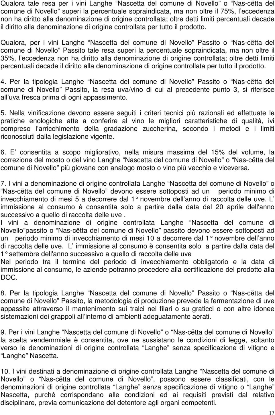 Qualora, per i vini Langhe Nascetta del comune di Novello Passito o Nas-cëtta del comune di Novello Passito tale resa superi la percentuale sopraindicata, ma non oltre il 35%, l eccedenza non ha