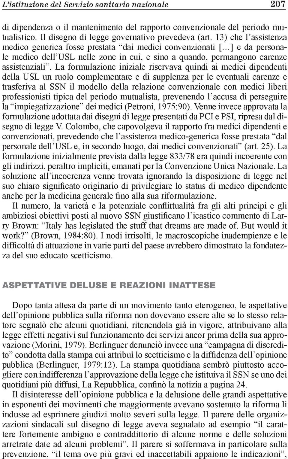 La formulazione iniziale riservava quindi ai medici dipendenti della USL un ruolo complementare e di supplenza per le eventuali carenze e trasferiva al SSN il modello della relazione convenzionale