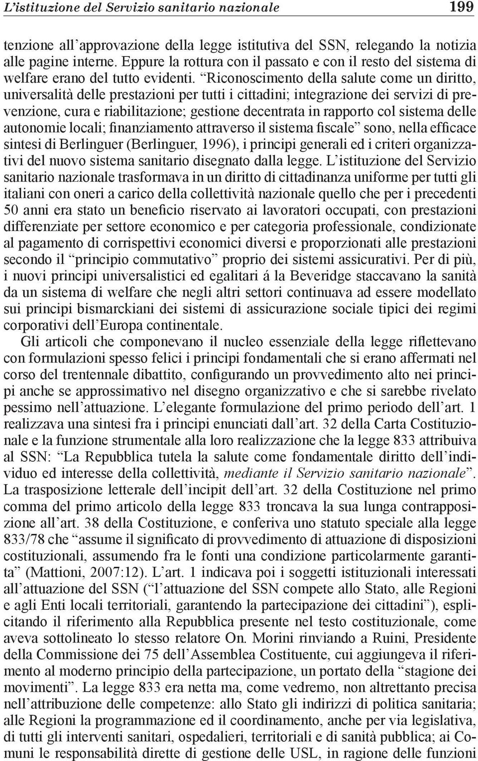 Riconoscimento della salute come un diritto, universalità delle prestazioni per tutti i cittadini; integrazione dei servizi di prevenzione, cura e riabilitazione; gestione decentrata in rapporto col