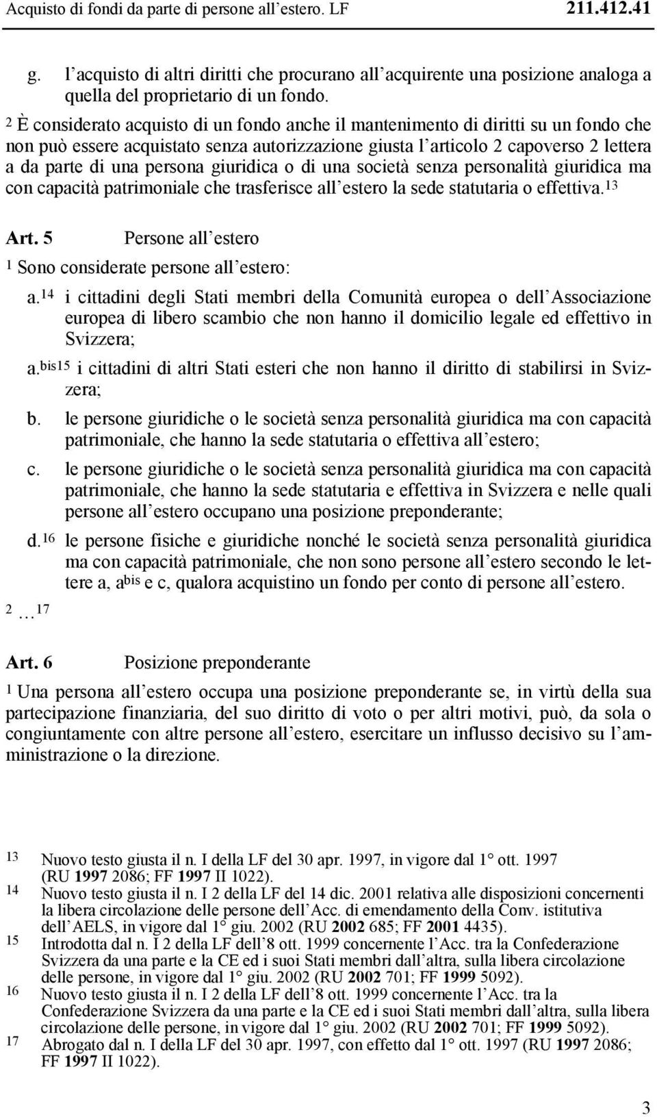 giuridica o di una società senza personalità giuridica ma con capacità patrimoniale che trasferisce all estero la sede statutaria o effettiva. 13 Art.