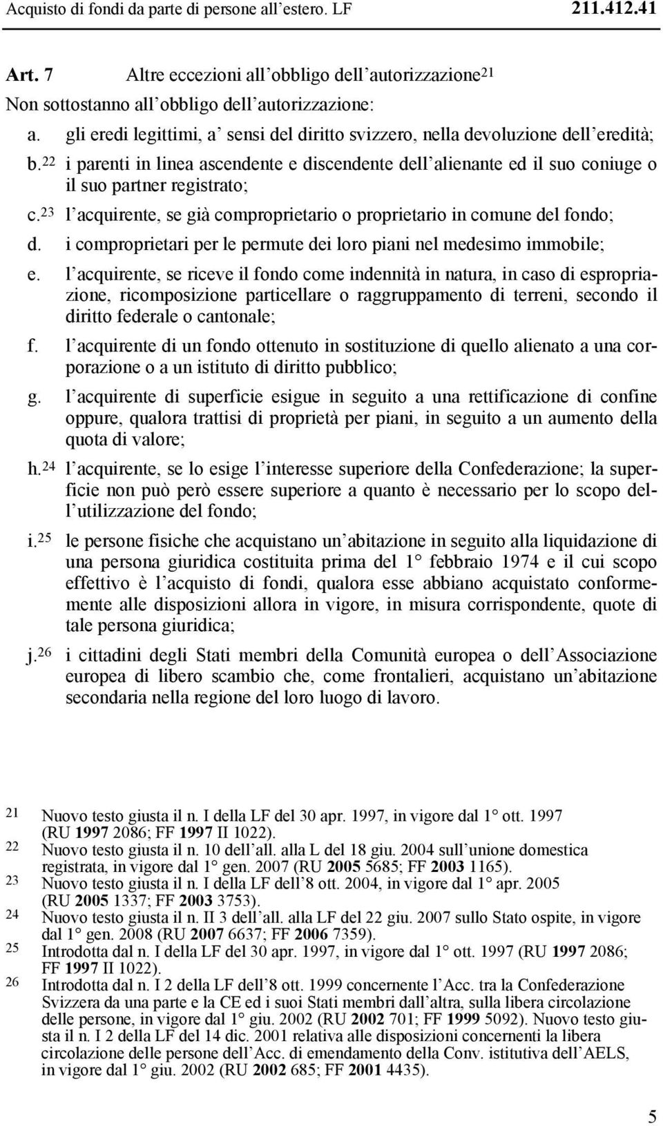 23 l acquirente, se già comproprietario o proprietario in comune del fondo; d. i comproprietari per le permute dei loro piani nel medesimo immobile; e.