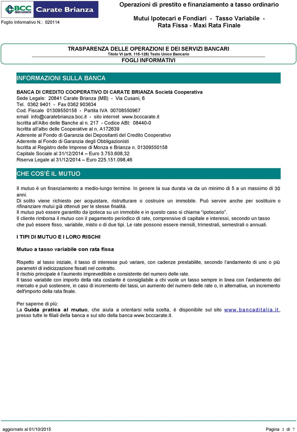 0362 9401 - Fax 0362 903634 Cod. Fiscale 01309550158 - Partita IVA 00708550967 email info@caratebrianza.bcc.it - sito internet www.bcccarate.it Iscritta all Albo delle Banche al n.