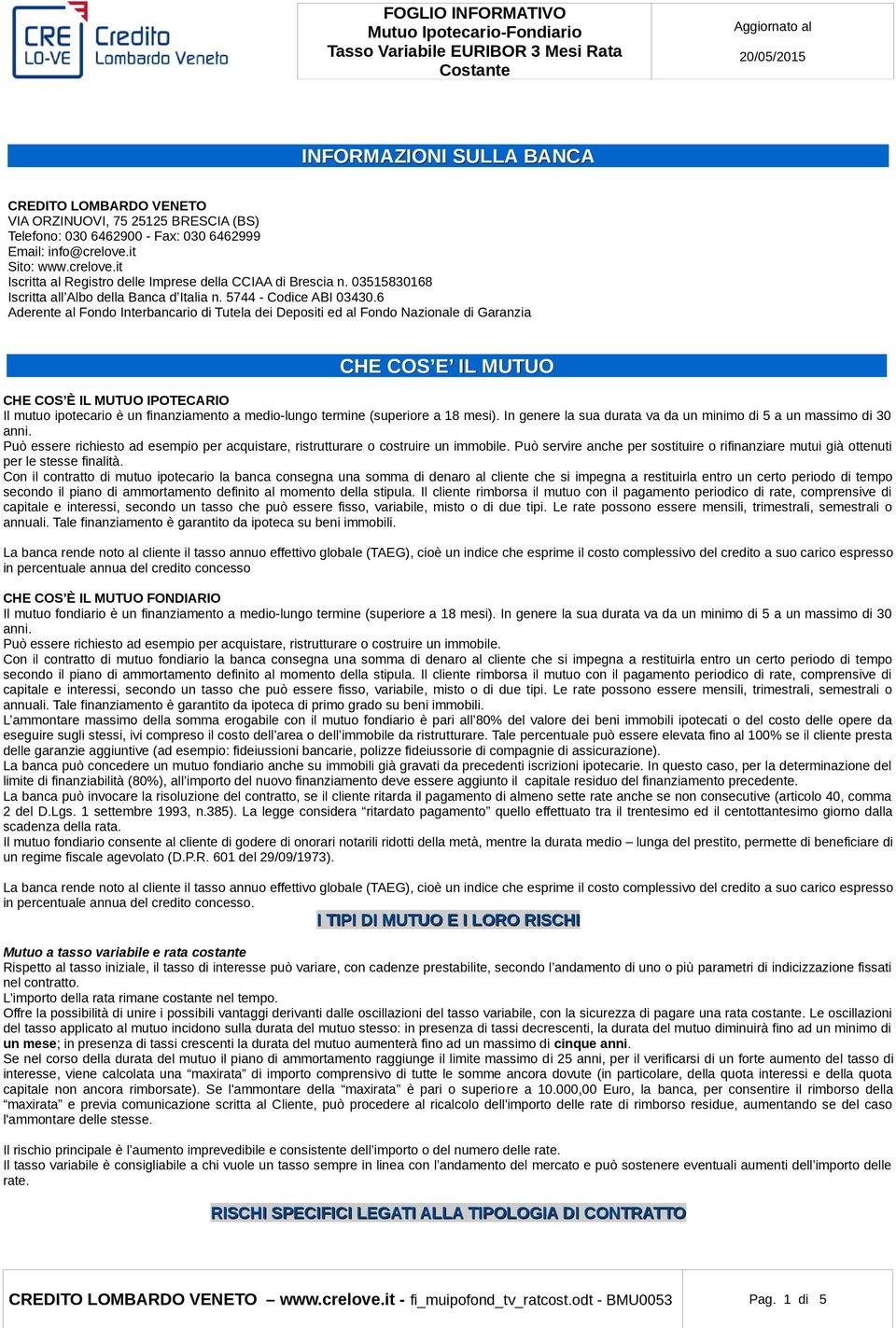 6 Aderente al Fondo Interbancario di Tutela dei Depositi ed al Fondo Nazionale di Garanzia CHE COS E IL MUTUO CHE COS È IL MUTUO IPOTECARIO Il mutuo ipotecario è un finanziamento a medio-lungo