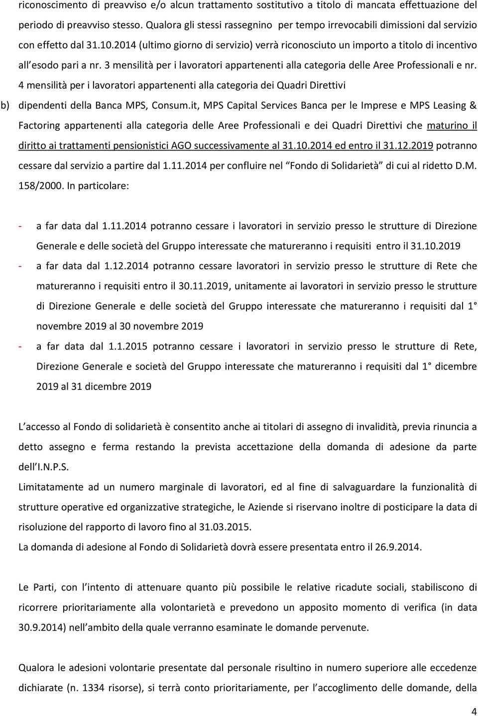 2014 (ultimo giorno di servizio) verrà riconosciuto un importo a titolo di incentivo all esodo pari a nr. 3 mensilità per i lavoratori appartenenti alla categoria delle Aree Professionali e nr.