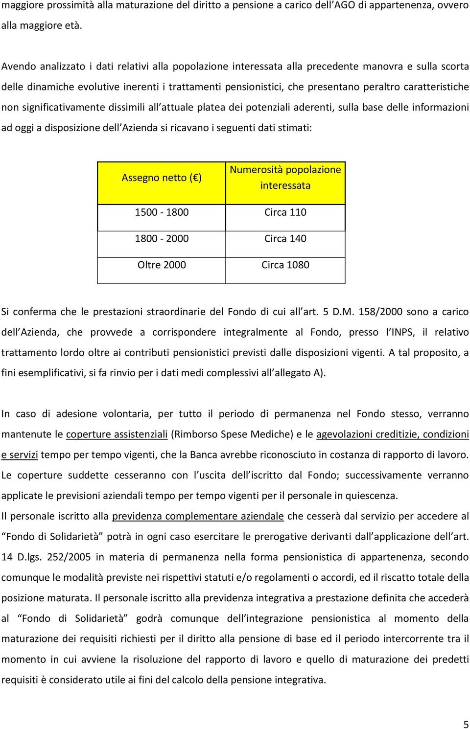 caratteristiche non significativamente dissimili all attuale platea dei potenziali aderenti, sulla base delle informazioni ad oggi a disposizione dell Azienda si ricavano i seguenti dati stimati: