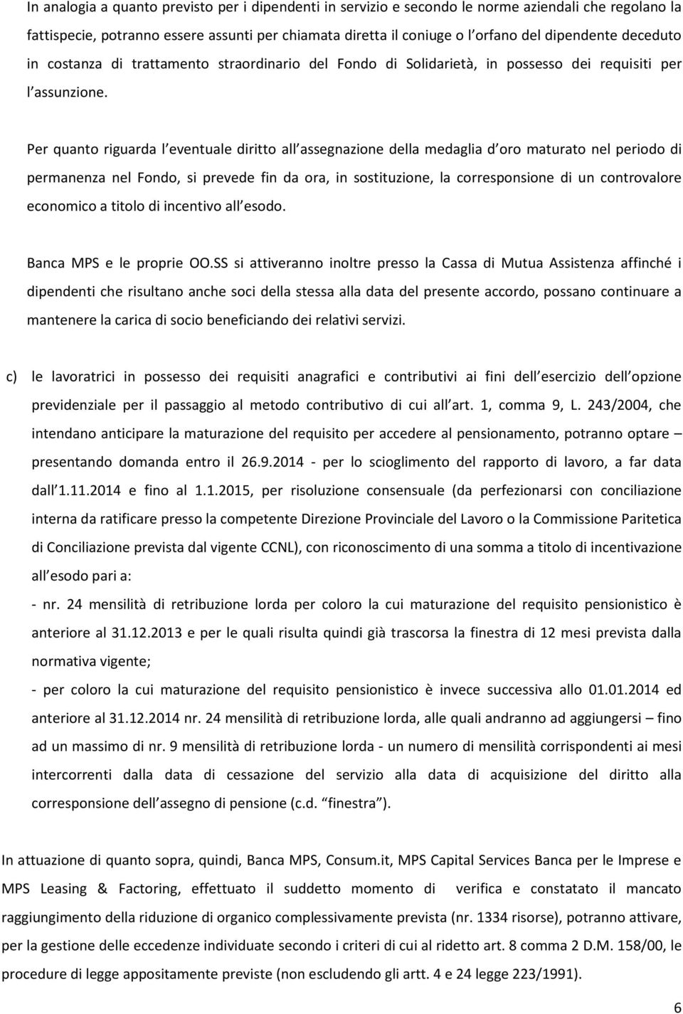 Per quanto riguarda l eventuale diritto all assegnazione della medaglia d oro maturato nel periodo di permanenza nel Fondo, si prevede fin da ora, in sostituzione, la corresponsione di un