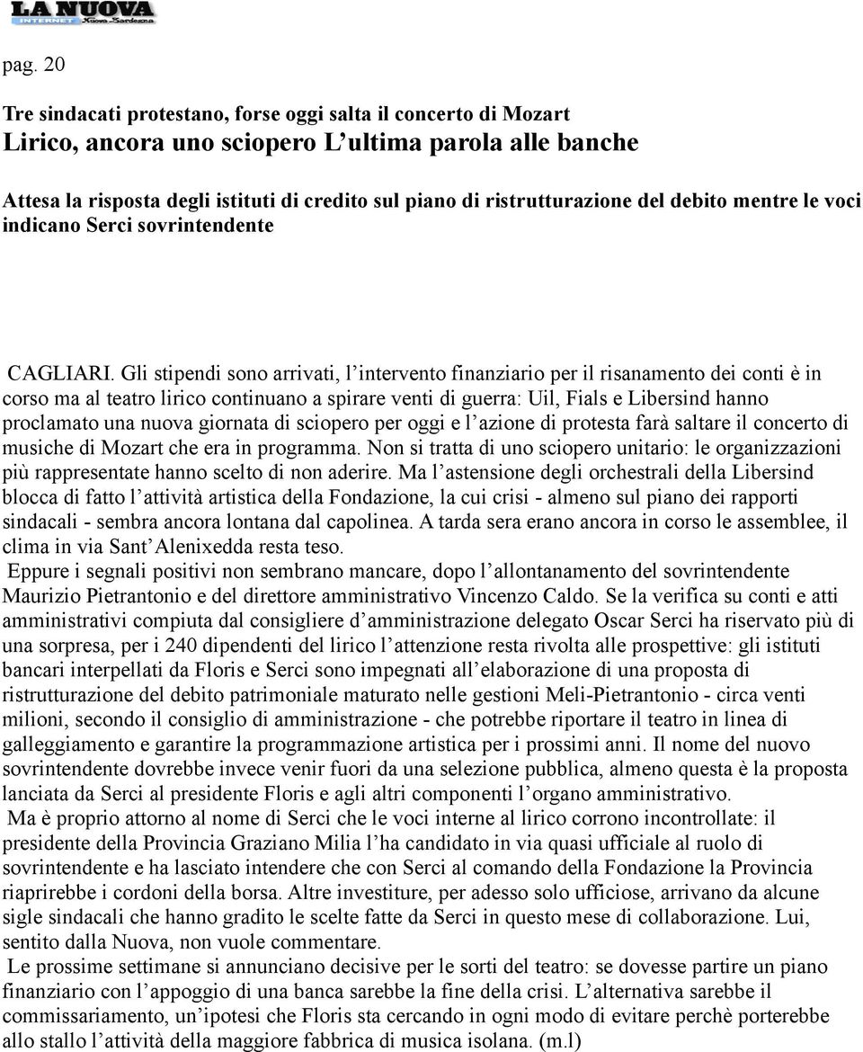 Gli stipendi sono arrivati, l intervento finanziario per il risanamento dei conti è in corso ma al teatro lirico continuano a spirare venti di guerra: Uil, Fials e Libersind hanno proclamato una