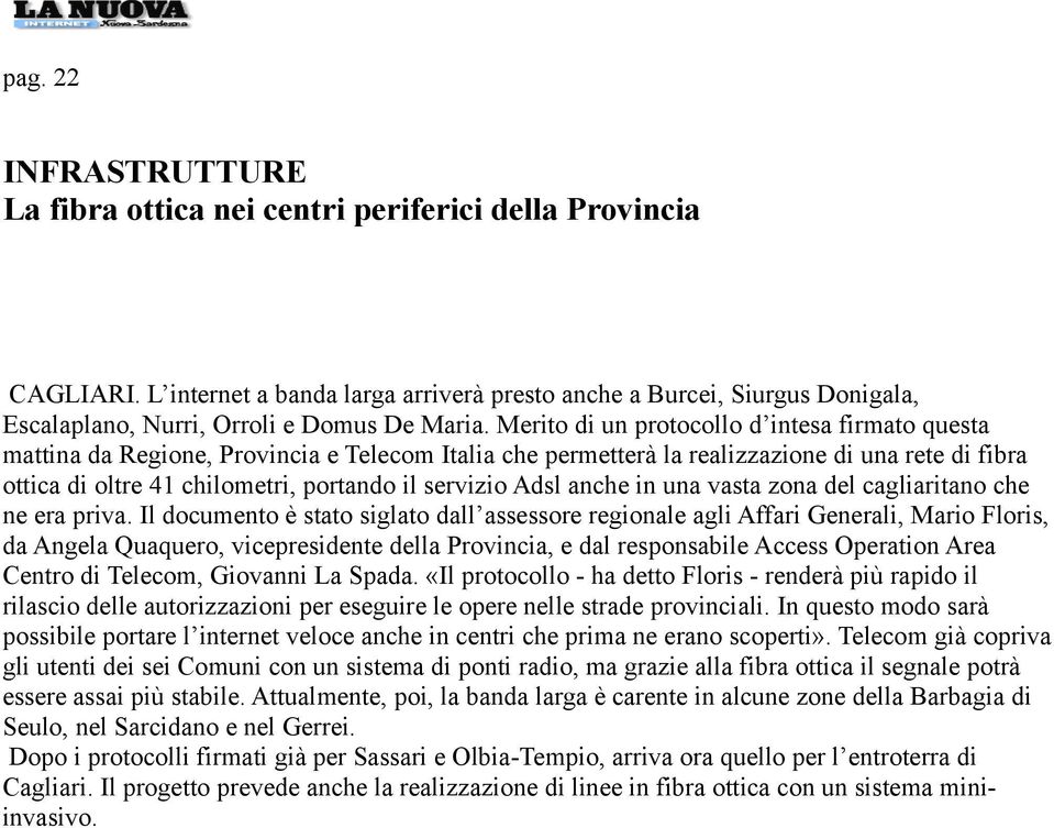 Merito di un protocollo d intesa firmato questa mattina da Regione, Provincia e Telecom Italia che permetterà la realizzazione di una rete di fibra ottica di oltre 41 chilometri, portando il servizio