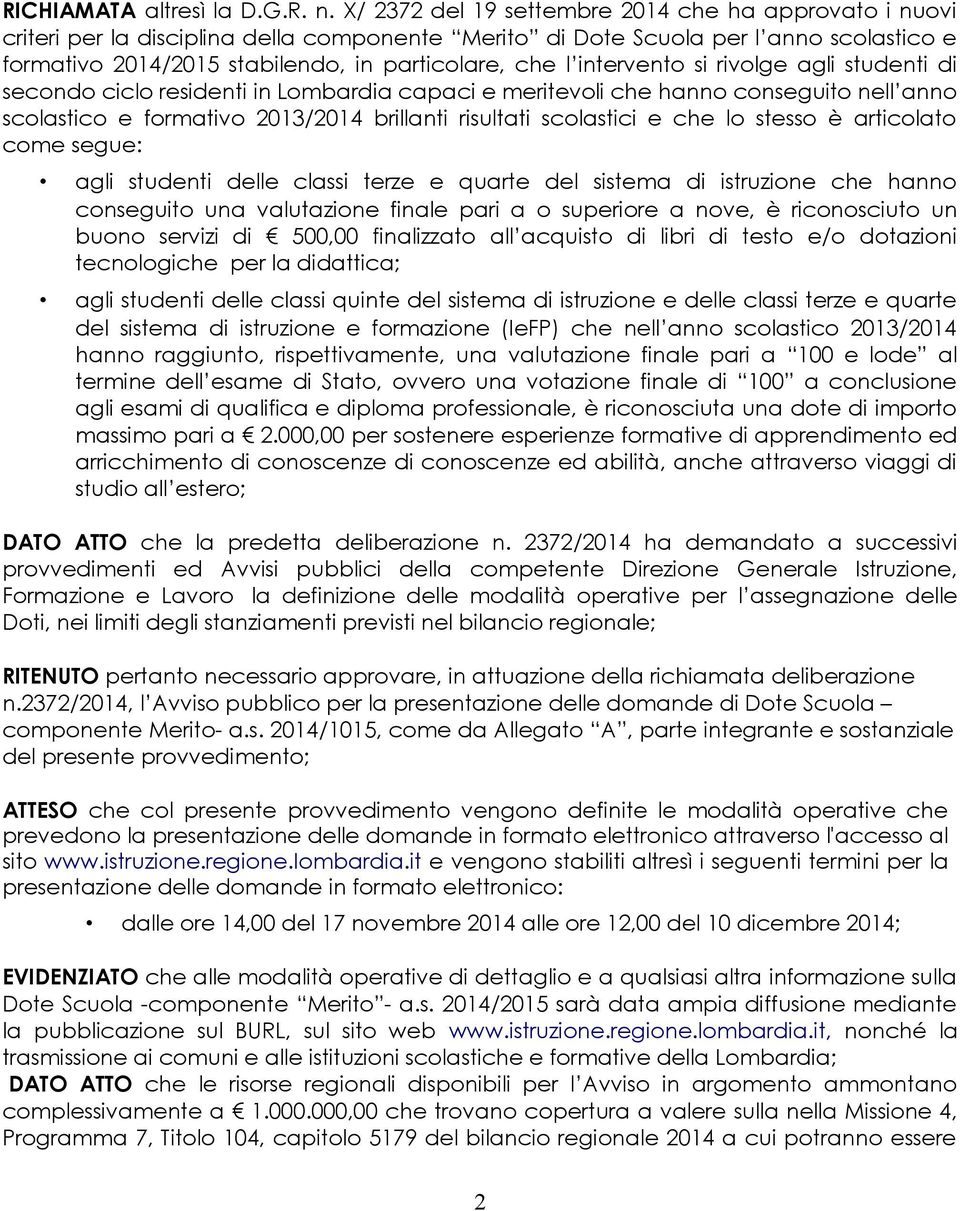 intervento si rivolge agli studenti di secondo ciclo residenti in Lombardia capaci e meritevoli che hanno conseguito nell anno scolastico e formativo 2013/2014 brillanti risultati scolastici e che lo