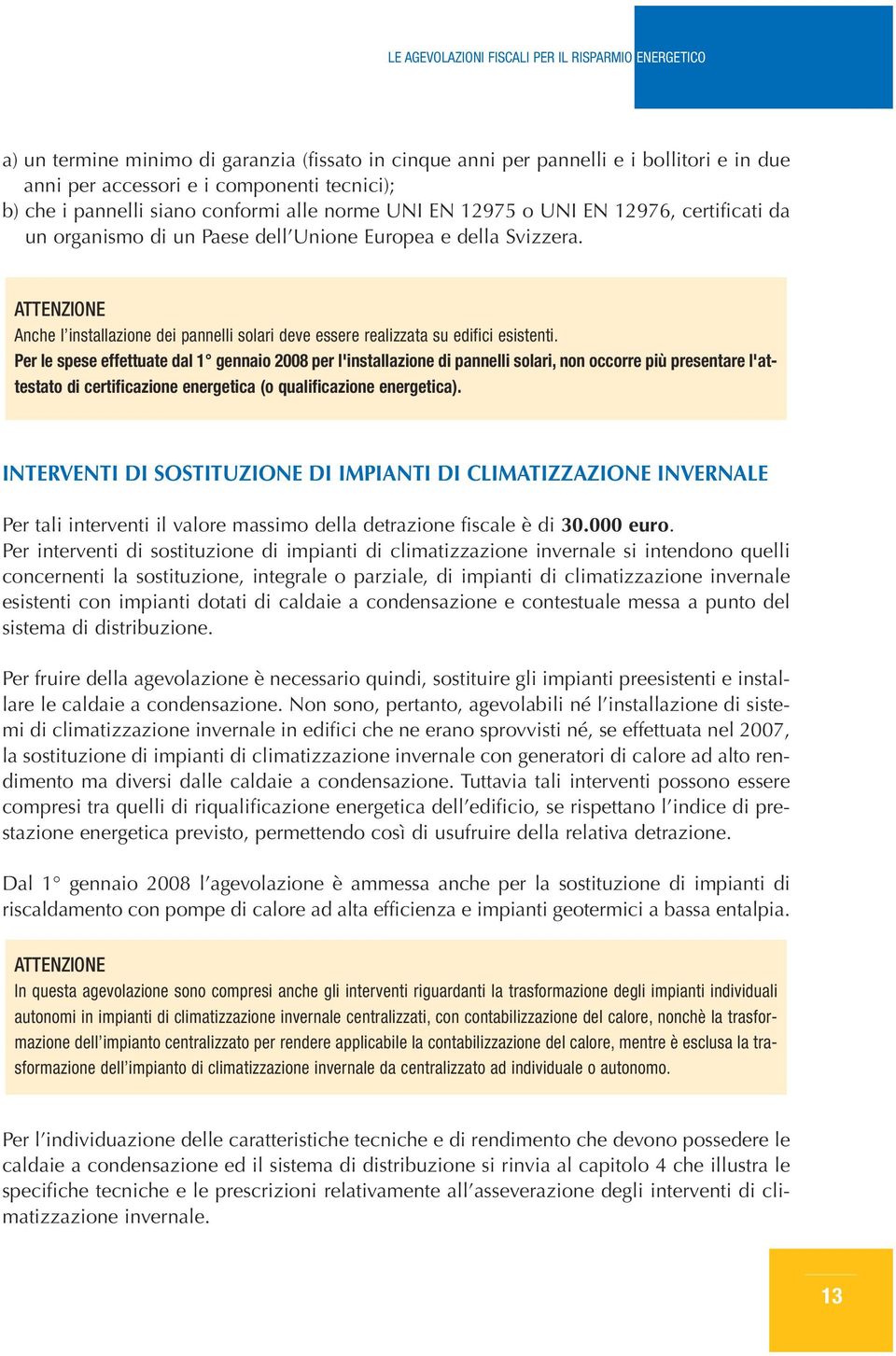 Per le spese effettute dl 1 gennio 2008 per l'instllzione di pnnelli solri, non occorre più presentre l'ttestto di certificzione energetic (o qulificzione energetic).