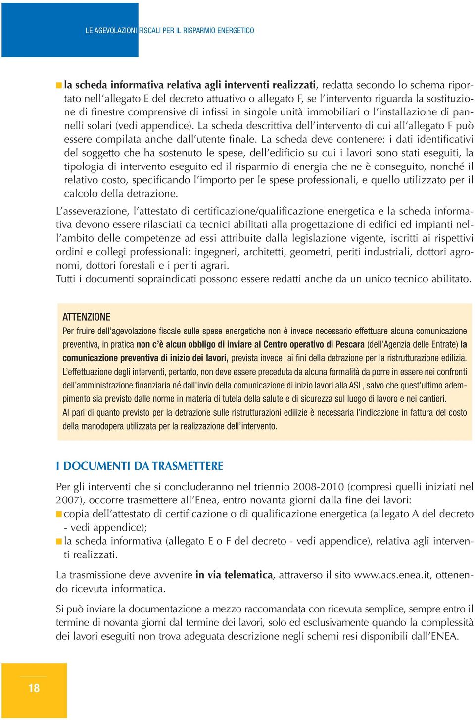 L sched deve contenere: i dti identifictivi del soggetto che h sostenuto le spese, dell edificio su cui i lvori sono stti eseguiti, l tipologi di intervento eseguito ed il risprmio di energi che ne è