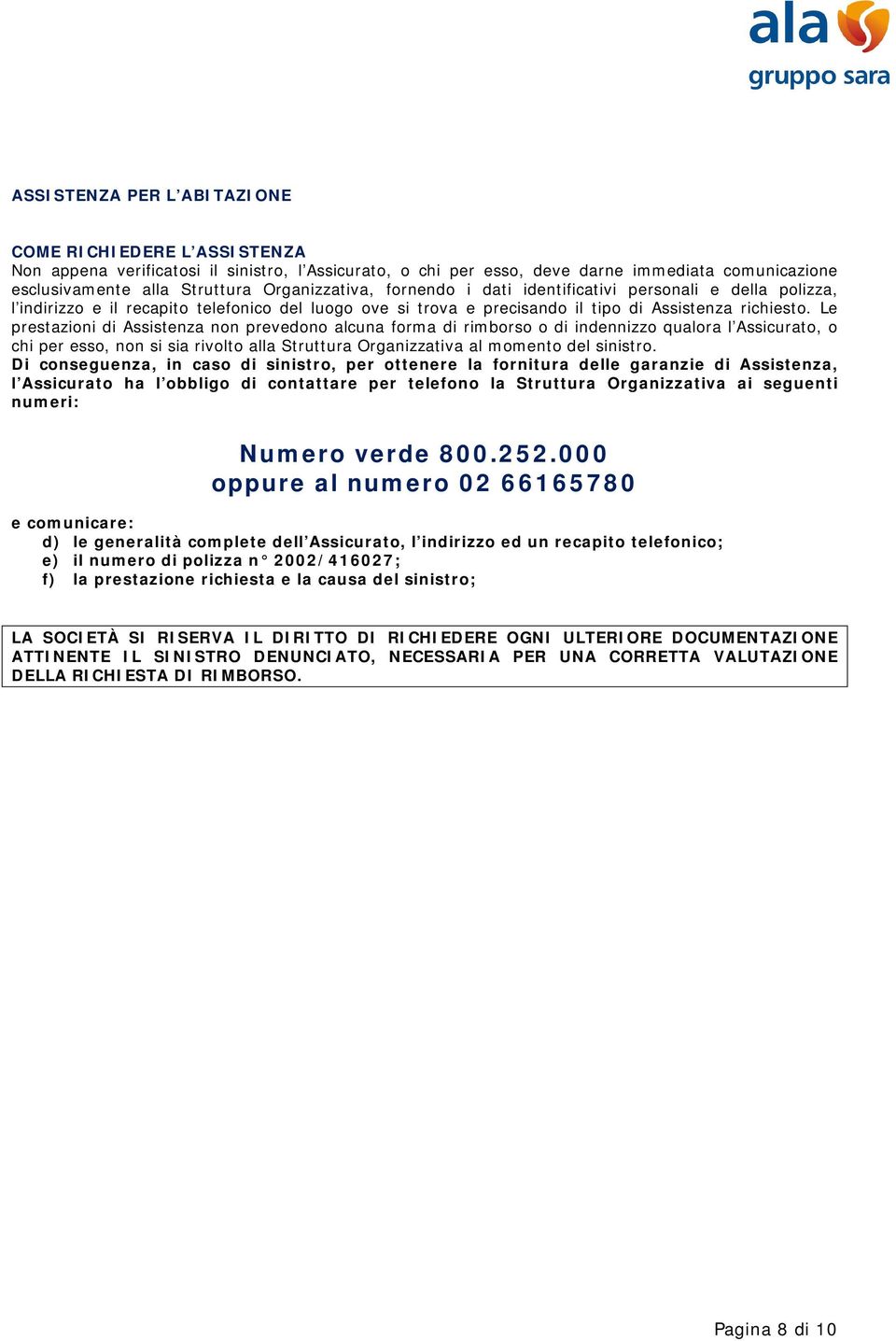 Le prestazioni di Assistenza non prevedono alcuna forma di rimborso o di indennizzo qualora l Assicurato, o chi per esso, non si sia rivolto alla Struttura Organizzativa al momento del sinistro.