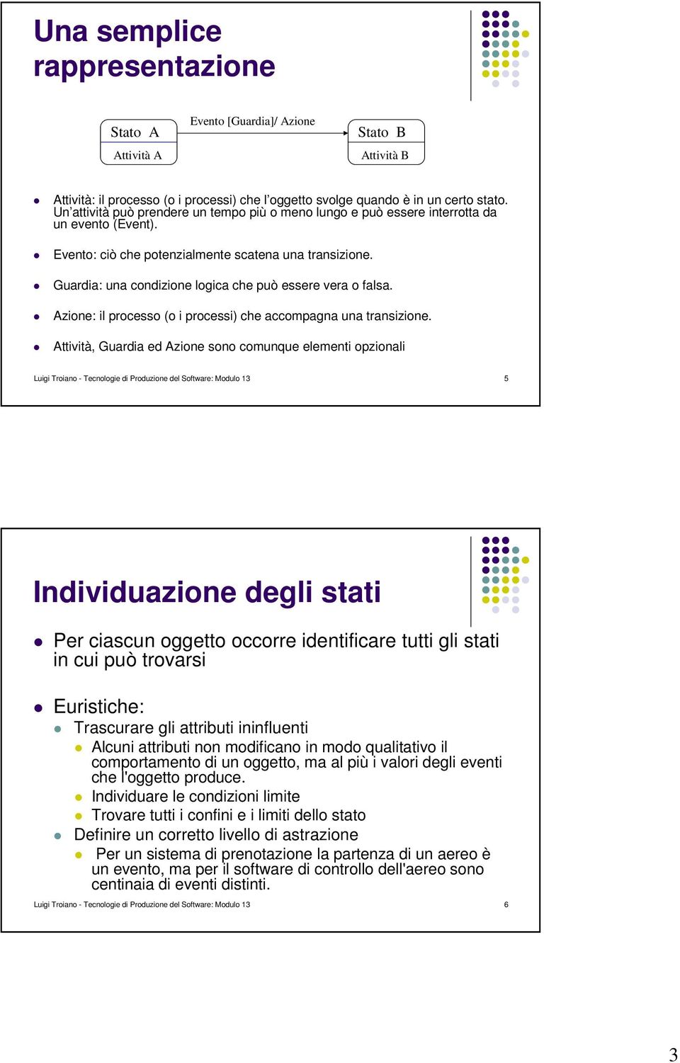 Guardia: una condizione logica che può essere vera o falsa. Azione: il processo (o i processi) che accompagna una transizione.