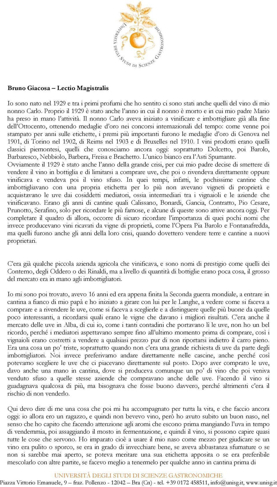 Il nonno Carlo aveva iniziato a vinificare e imbottigliare già alla fine dell Ottocento, ottenendo medaglie d oro nei concorsi internazionali del tempo: come venne poi stampato per anni sulle