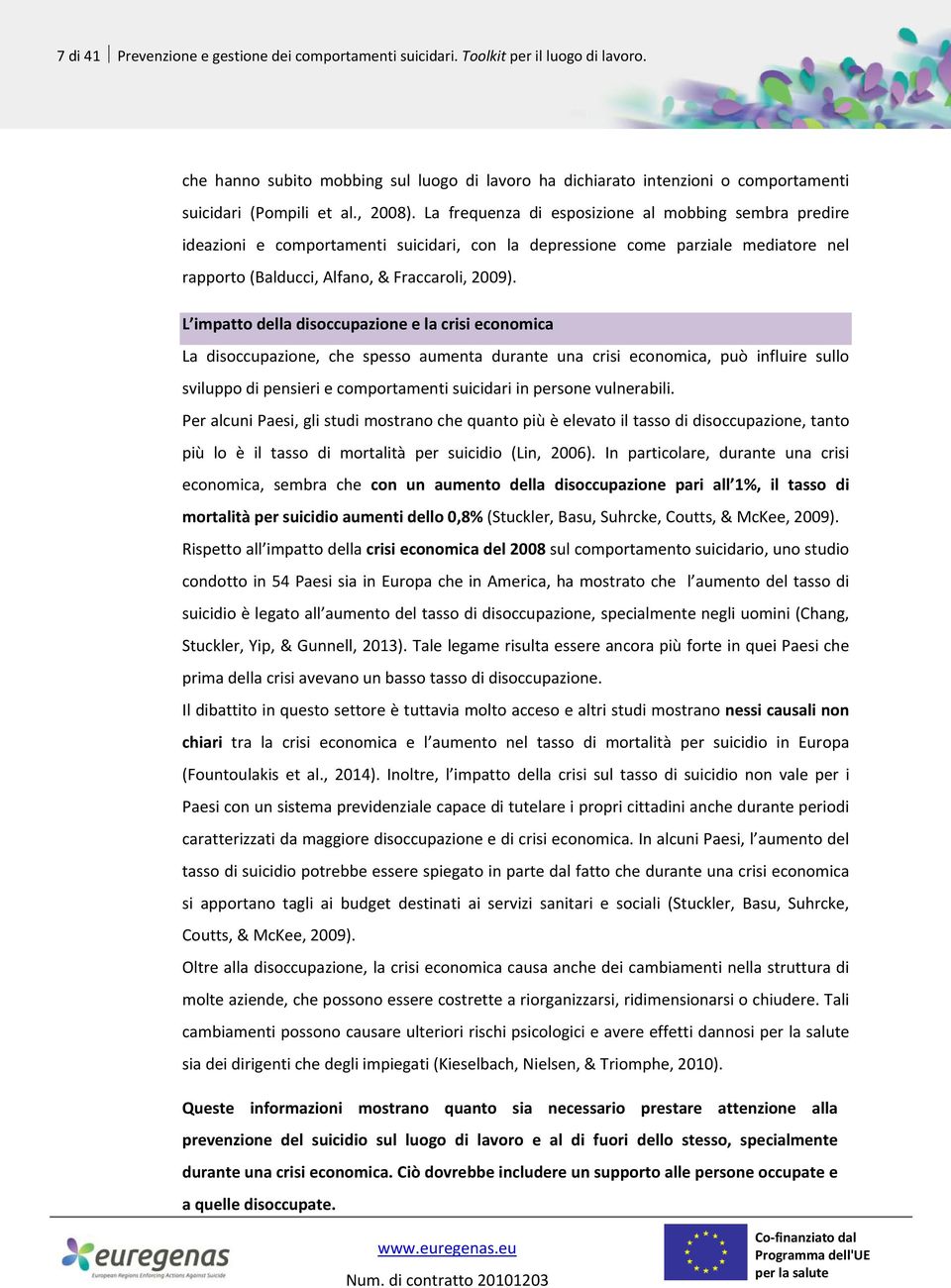 La frequenza di esposizione al mobbing sembra predire ideazioni e comportamenti suicidari, con la depressione come parziale mediatore nel rapporto (Balducci, Alfano, & Fraccaroli, 2009).