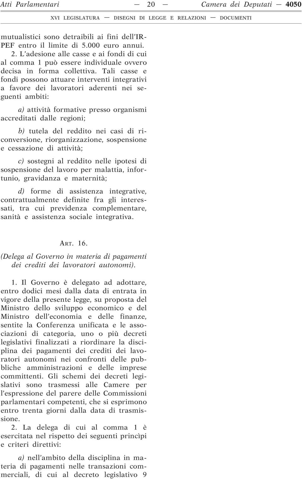 nei casi di riconversione, riorganizzazione, sospensione e cessazione di attività; c) sostegni al reddito nelle ipotesi di sospensione del lavoro per malattia, infortunio, gravidanza e maternità; d)