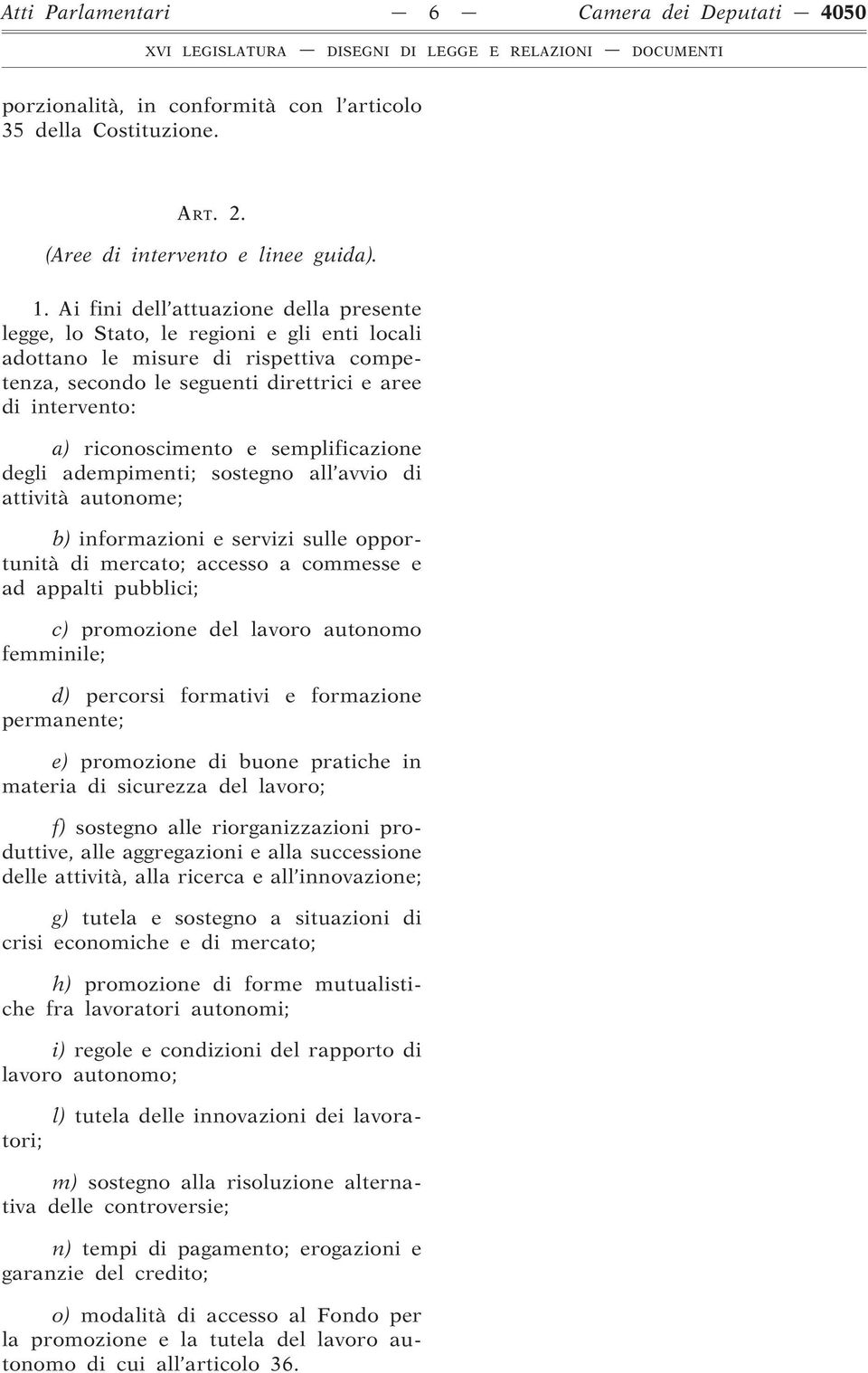 riconoscimento e semplificazione degli adempimenti; sostegno all avvio di attività autonome; b) informazioni e servizi sulle opportunità di mercato; accesso a commesse e ad appalti pubblici; c)