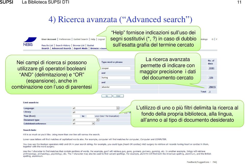 (delimitazione) e OR (espansione), anche in combinazione con l uso di parentesi La ricerca avanzata permette di indicare con maggior