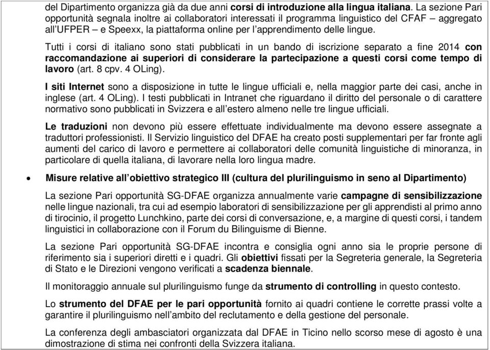 Tutti i corsi di italiano sono stati pubblicati in un bando di iscrizione separato a fine 2014 con raccomandazione ai superiori di considerare la partecipazione a questi corsi come tempo di lavoro