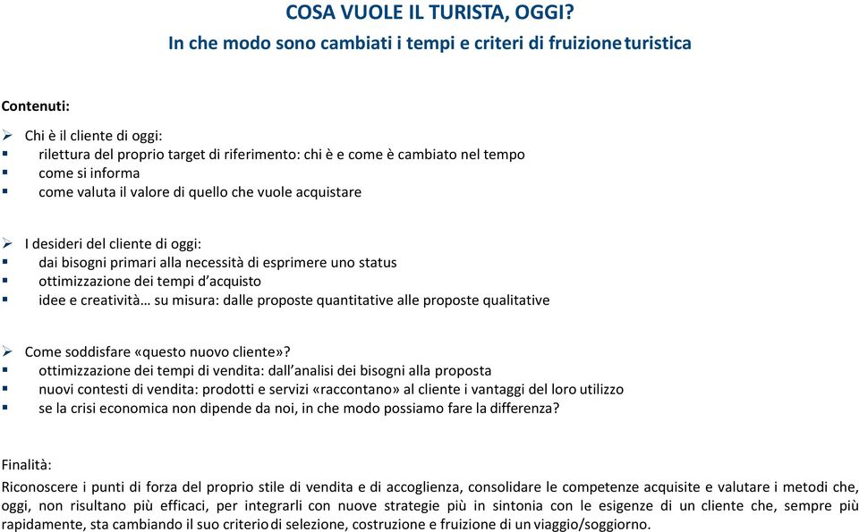 come valuta il valore di quello che vuole acquistare I desideri del cliente di oggi: dai bisogni primari alla necessità di esprimere uno status ottimizzazione dei tempi d acquisto idee e creatività