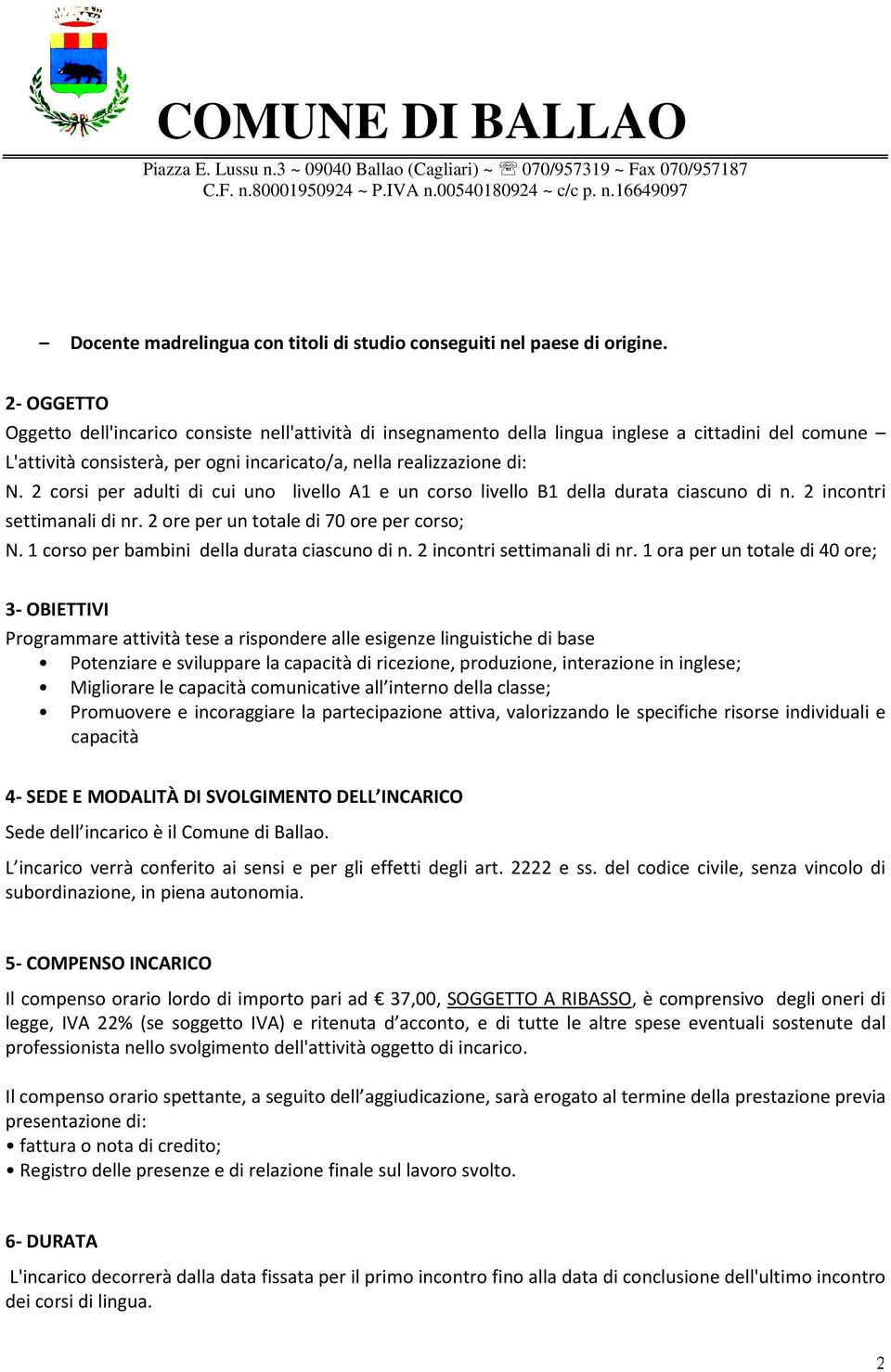 2 corsi per adulti di cui uno livello A1 e un corso livello B1 della durata ciascuno di n. 2 incontri settimanali di nr. 2 ore per un totale di 70 ore per corso; N.