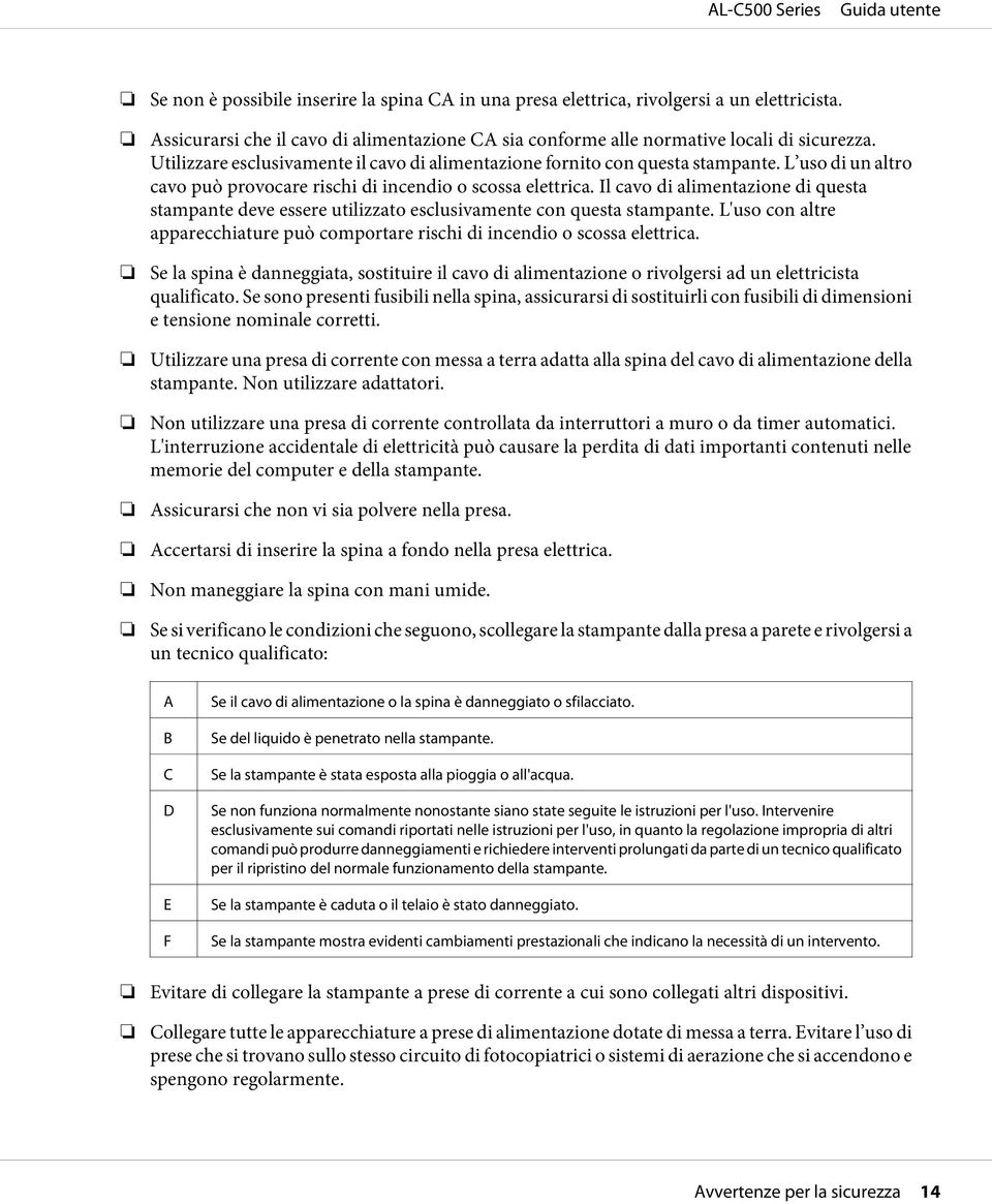 Il cavo di alimentazione di questa stampante deve essere utilizzato esclusivamente con questa stampante. L'uso con altre apparecchiature può comportare rischi di incendio o scossa elettrica.