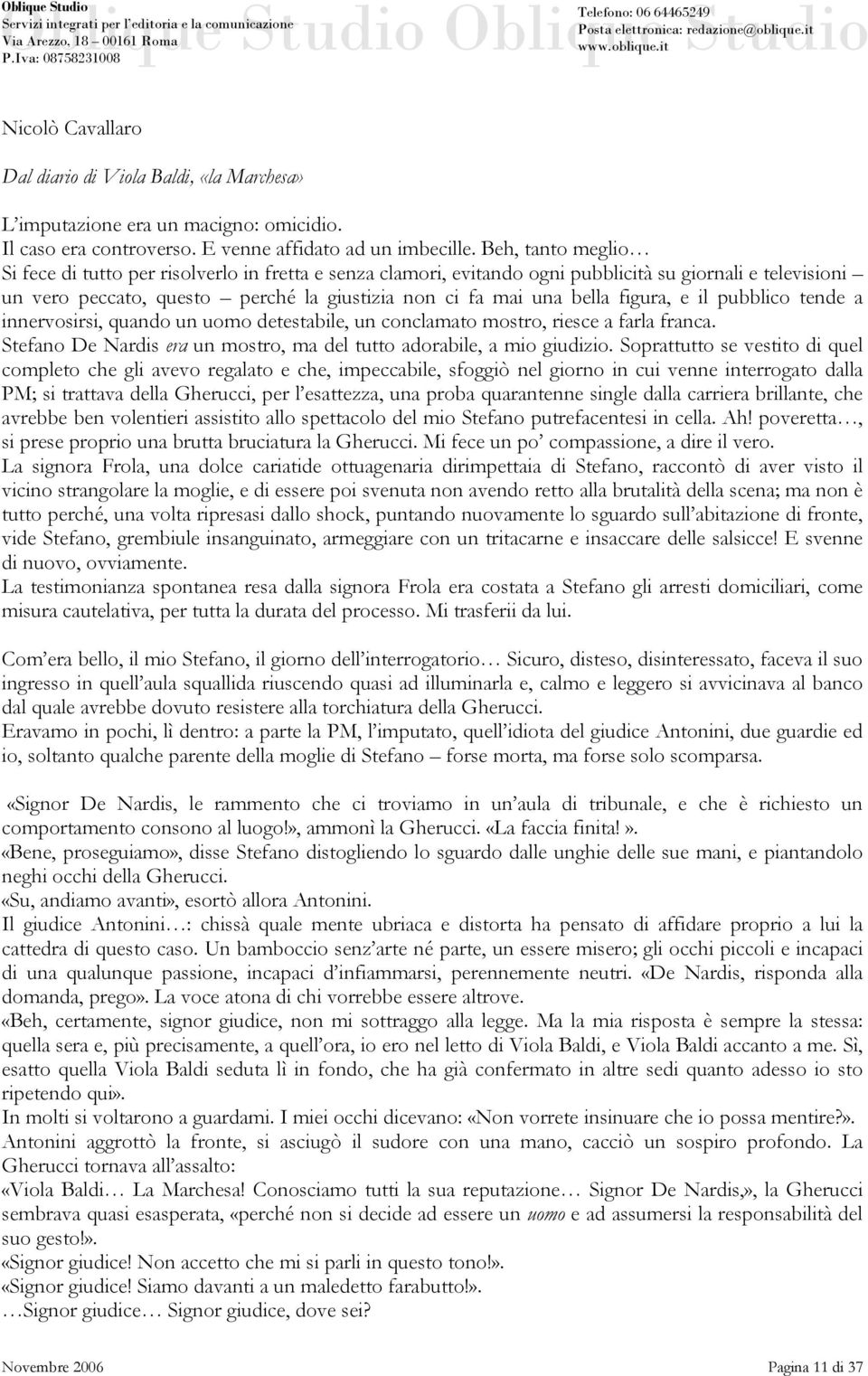 figura, e il pubblico tende a innervosirsi, quando un uomo detestabile, un conclamato mostro, riesce a farla franca. Stefano De Nardis era un mostro, ma del tutto adorabile, a mio giudizio.