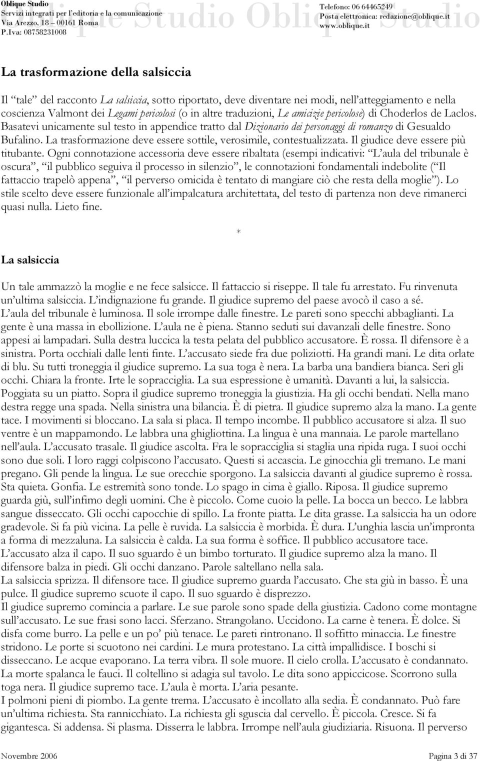 La trasformazione deve essere sottile, verosimile, contestualizzata. Il giudice deve essere più titubante.