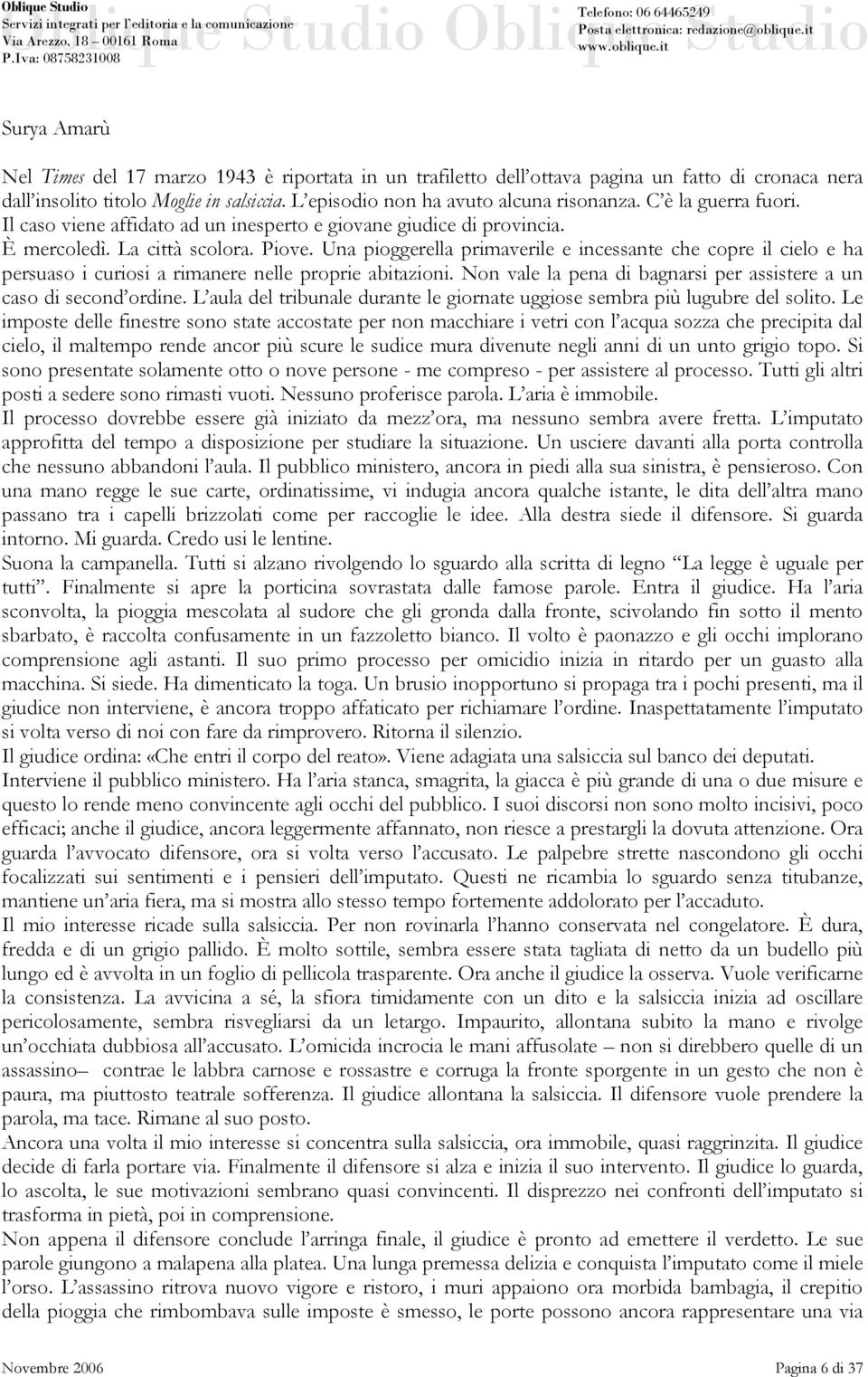 Una pioggerella primaverile e incessante che copre il cielo e ha persuaso i curiosi a rimanere nelle proprie abitazioni. Non vale la pena di bagnarsi per assistere a un caso di second ordine.