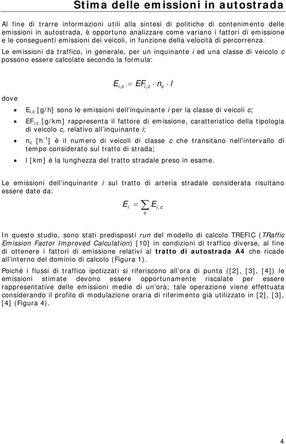 Le emissioni da traffico, in generale, per un inquinante i ed una classe di veicolo c possono essere calcolate secondo la formula: E i, c = EFi, c n c l dove E i,c [g/h] sono le emissioni dell