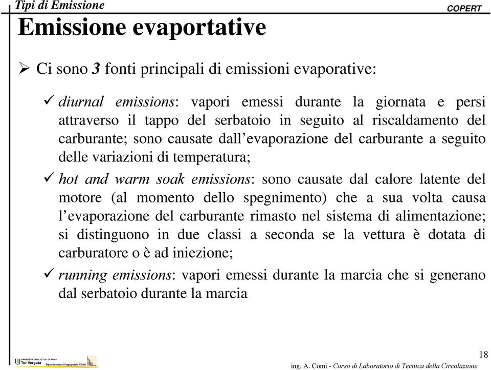 sono causate dal calore latente del motore (al momento dello spegnimento) che a sua volta causa l evaporazione del carburante rimasto nel sistema di alimentazione; si distinguono