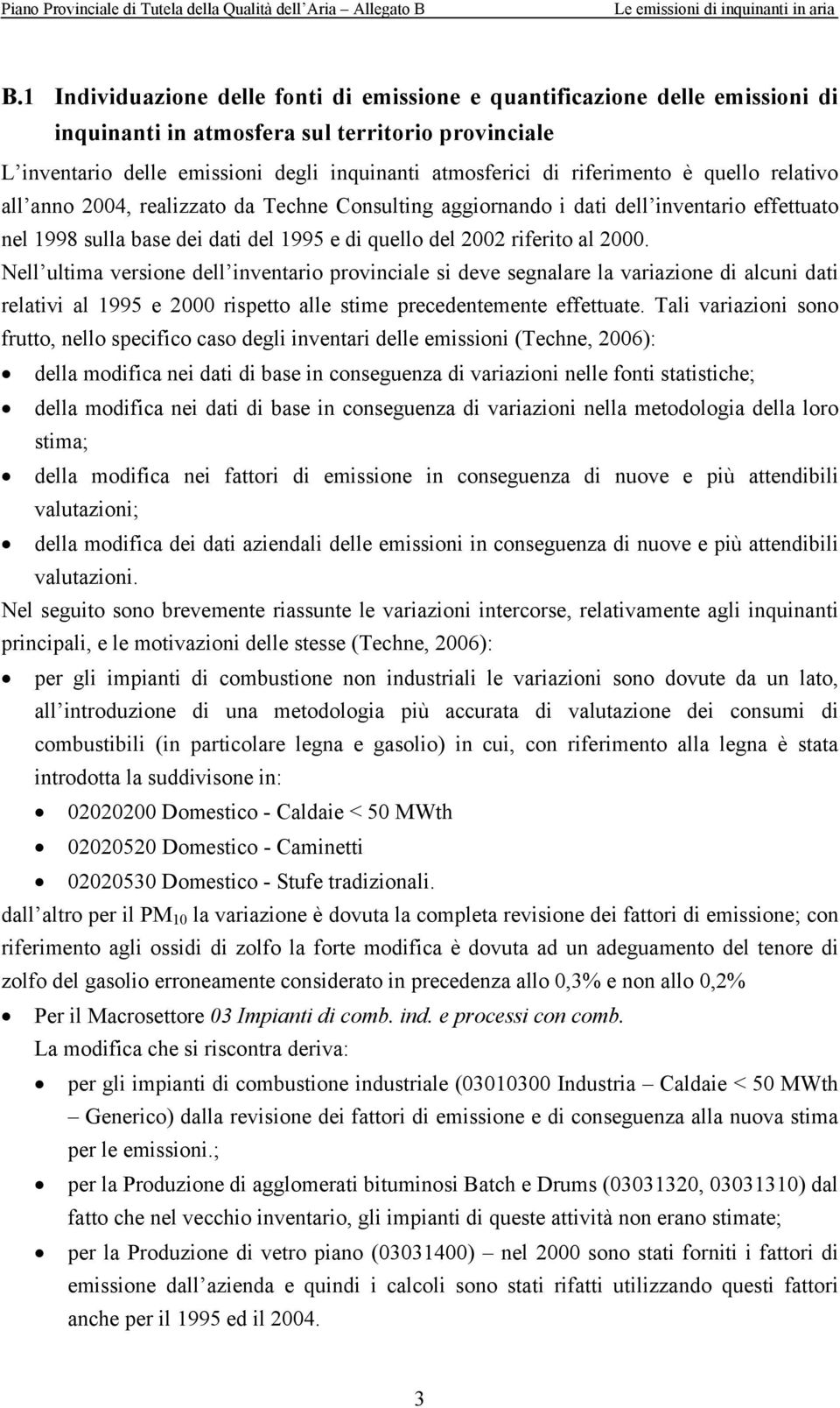 Nell ultima versione dell inventario provinciale si deve segnalare la variazione di alcuni dati relativi al 1995 e 2000 rispetto alle stime precedentemente effettuate.