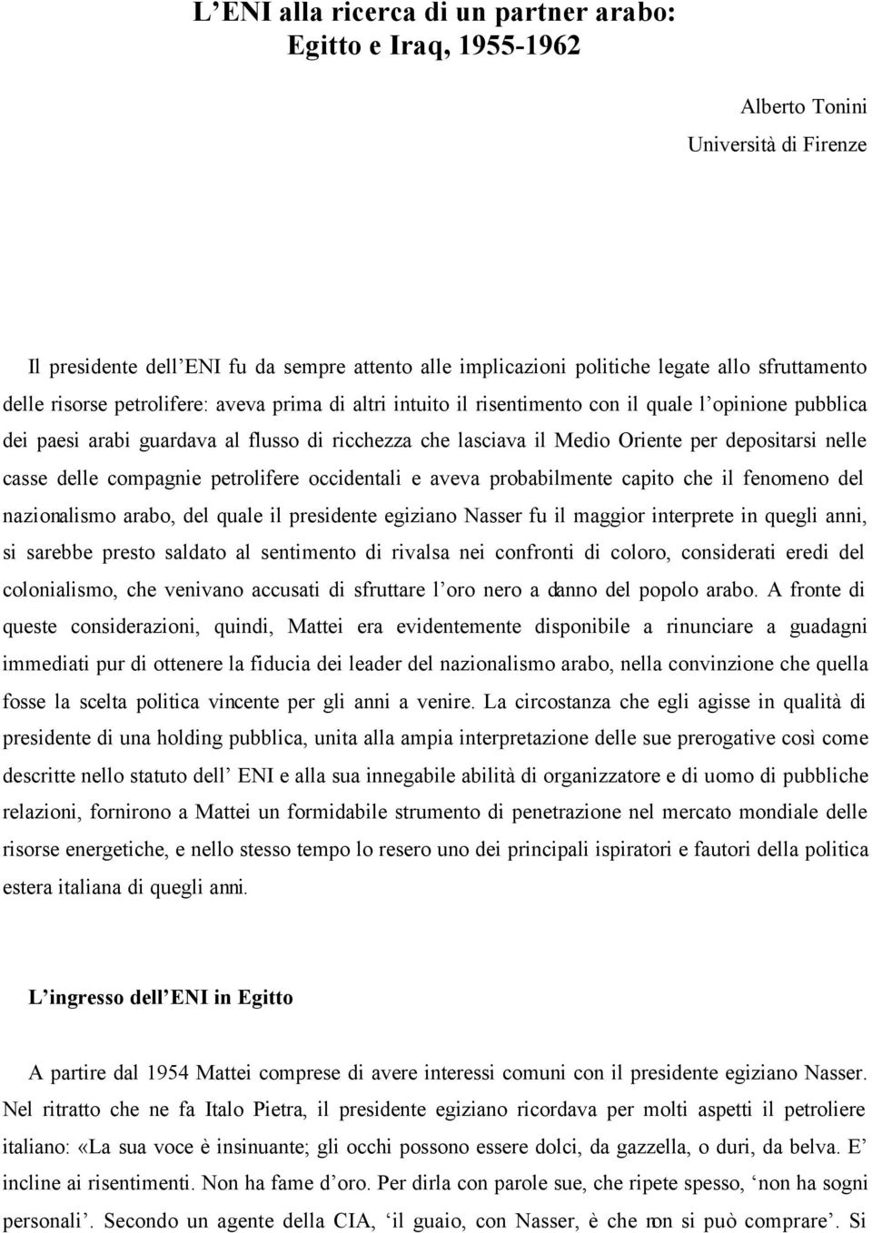 nelle casse delle compagnie petrolifere occidentali e aveva probabilmente capito che il fenomeno del nazionalismo arabo, del quale il presidente egiziano Nasser fu il maggior interprete in quegli