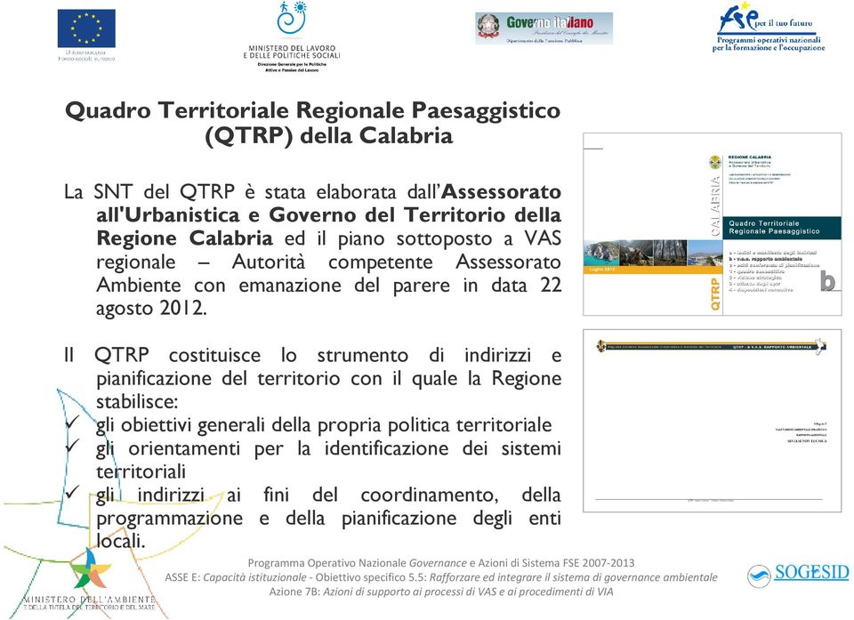 Il QTRP costituisce lo strumento di indirizzi e pianificazione del territorio con il quale la Regione stabilisce: gli obiettivi generali della propria politica