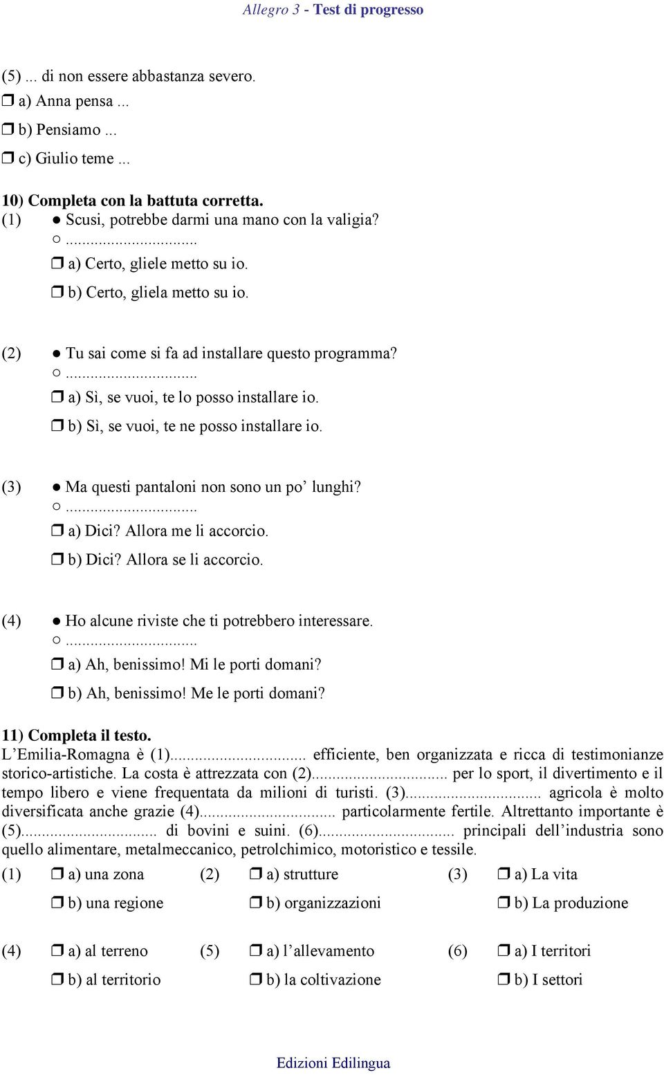 (3) Ma questi pantaloni non sono un po lunghi? a) Dici? Allora me li accorcio. b) Dici? Allora se li accorcio. (4) Ho alcune riviste che ti potrebbero interessare. a) Ah, benissimo!