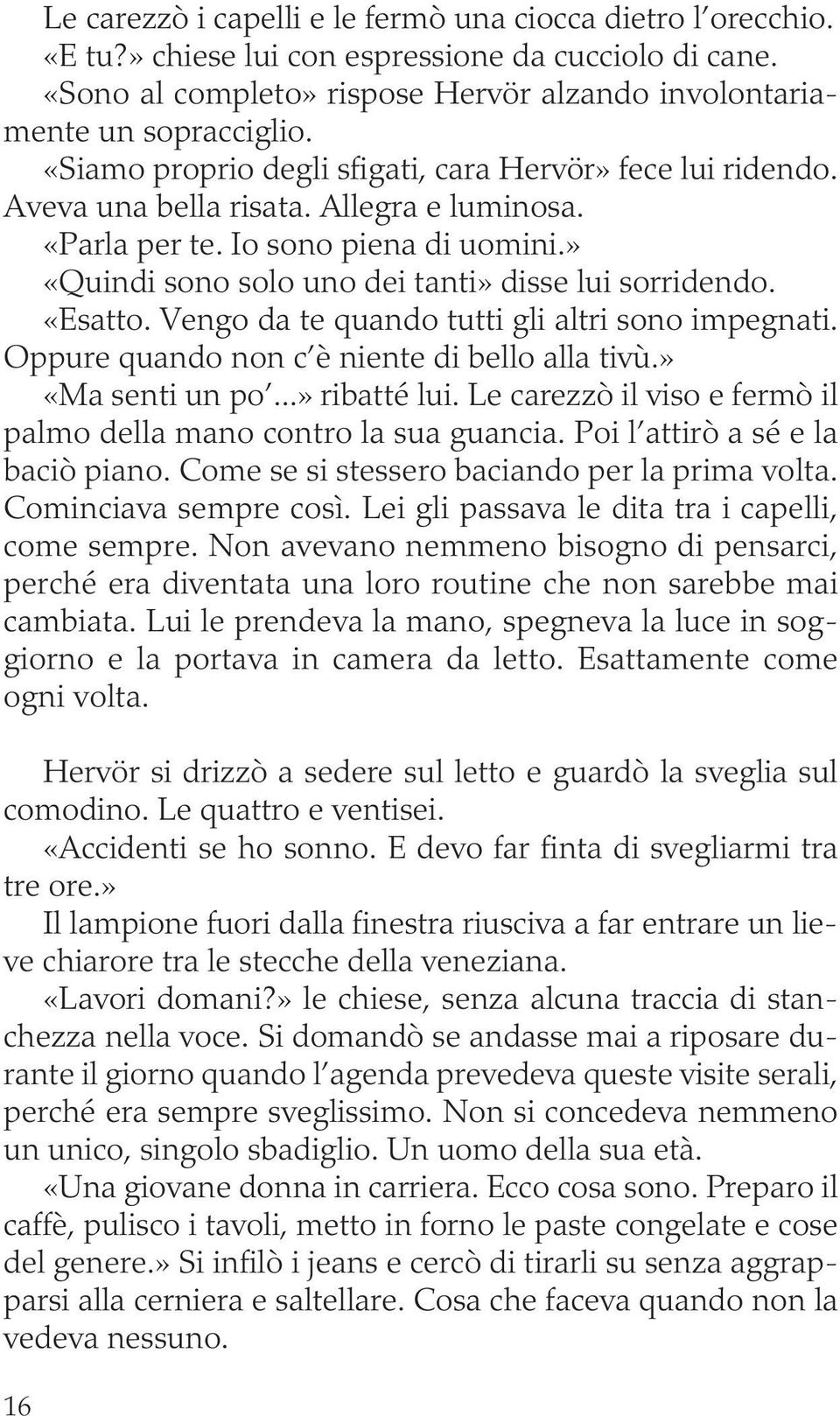 «Esatto. Vengo da te quando tutti gli altri sono impegnati. Oppure quando non c è niente di bello alla tivù.» «Ma senti un po...» ribatté lui.