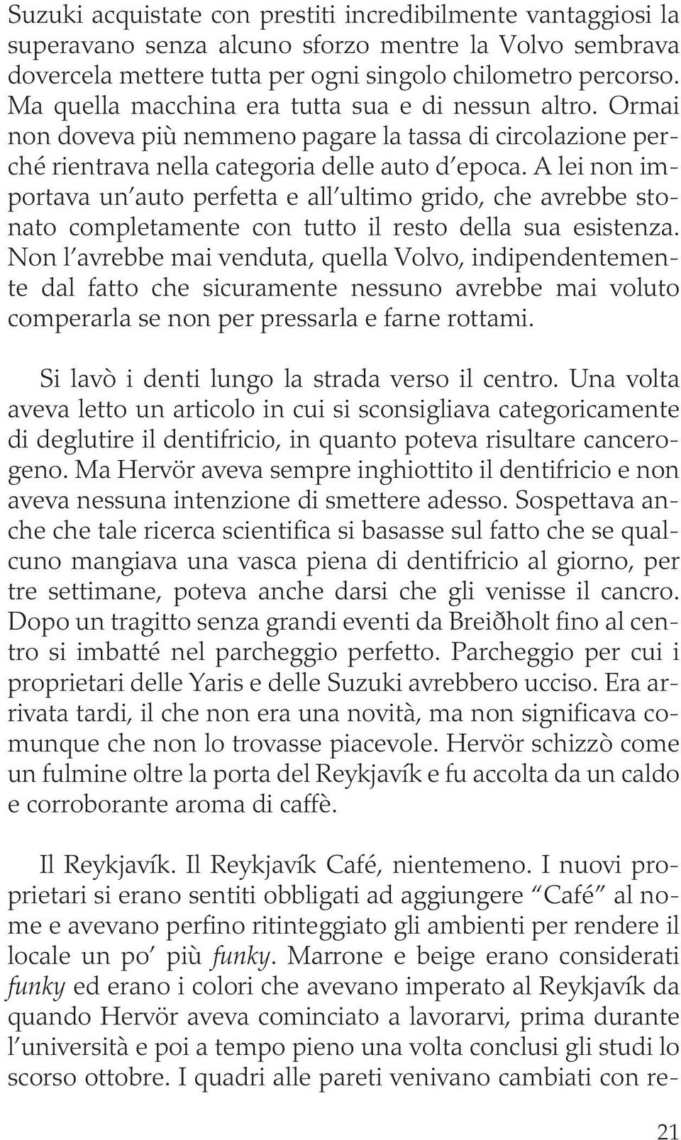 A lei non importava un auto perfetta e all ultimo grido, che avrebbe stonato completamente con tutto il resto della sua esistenza.