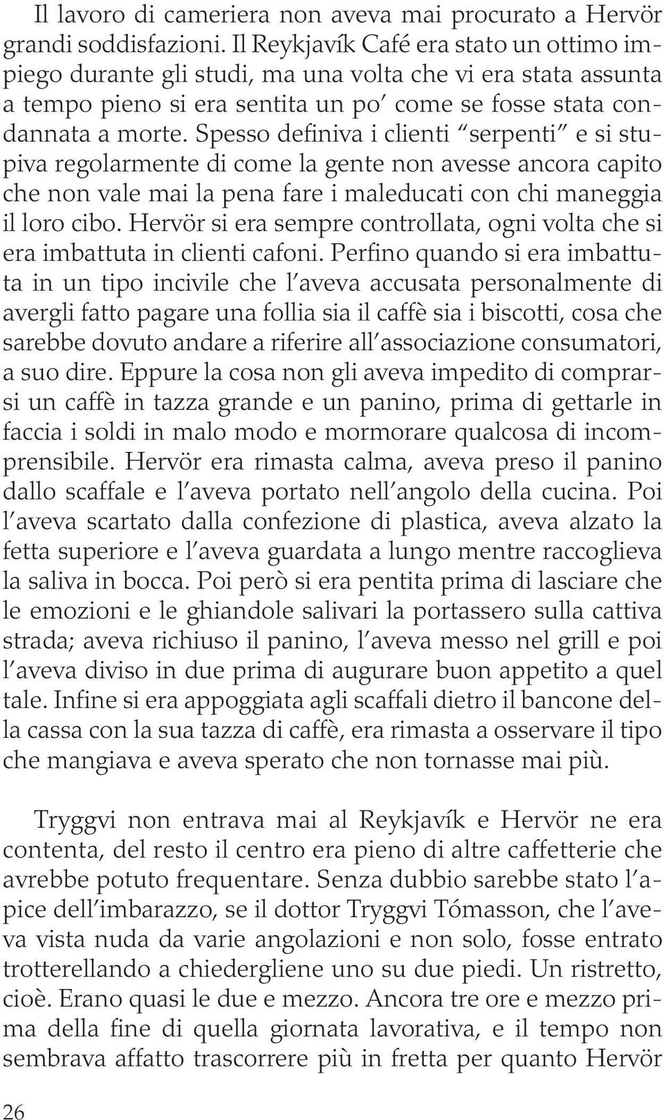 Spesso definiva i clienti serpenti e si stupiva regolarmente di come la gente non avesse ancora capito che non vale mai la pena fare i maleducati con chi maneggia il loro cibo.