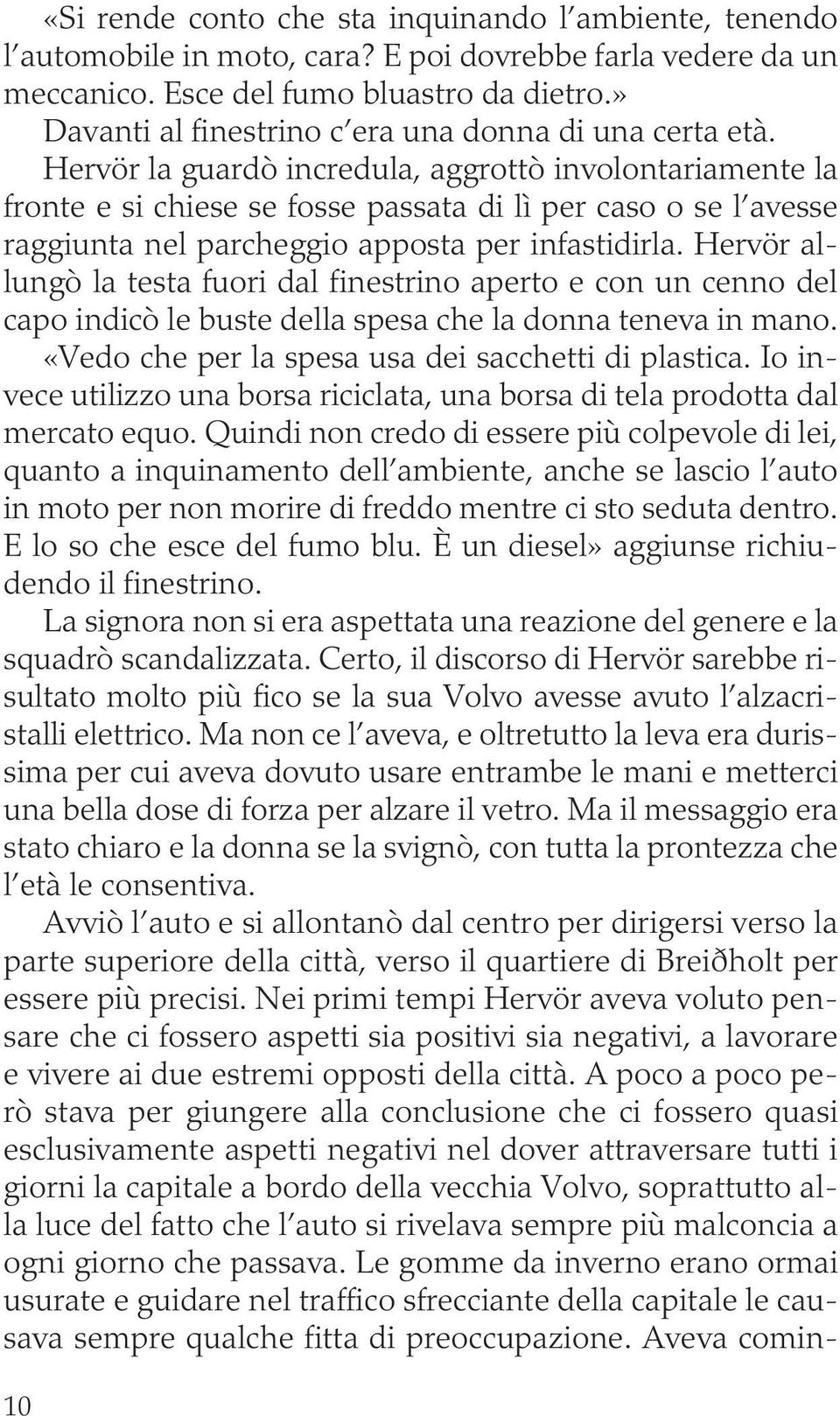 Hervör la guardò incredula, aggrottò involontariamente la fronte e si chiese se fosse passata di lì per caso o se l avesse raggiunta nel parcheggio apposta per infastidirla.