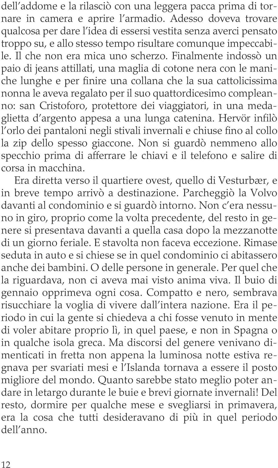 Finalmente indossò un paio di jeans attillati, una maglia di cotone nera con le maniche lunghe e per finire una collana che la sua cattolicissima nonna le aveva regalato per il suo quattordicesimo