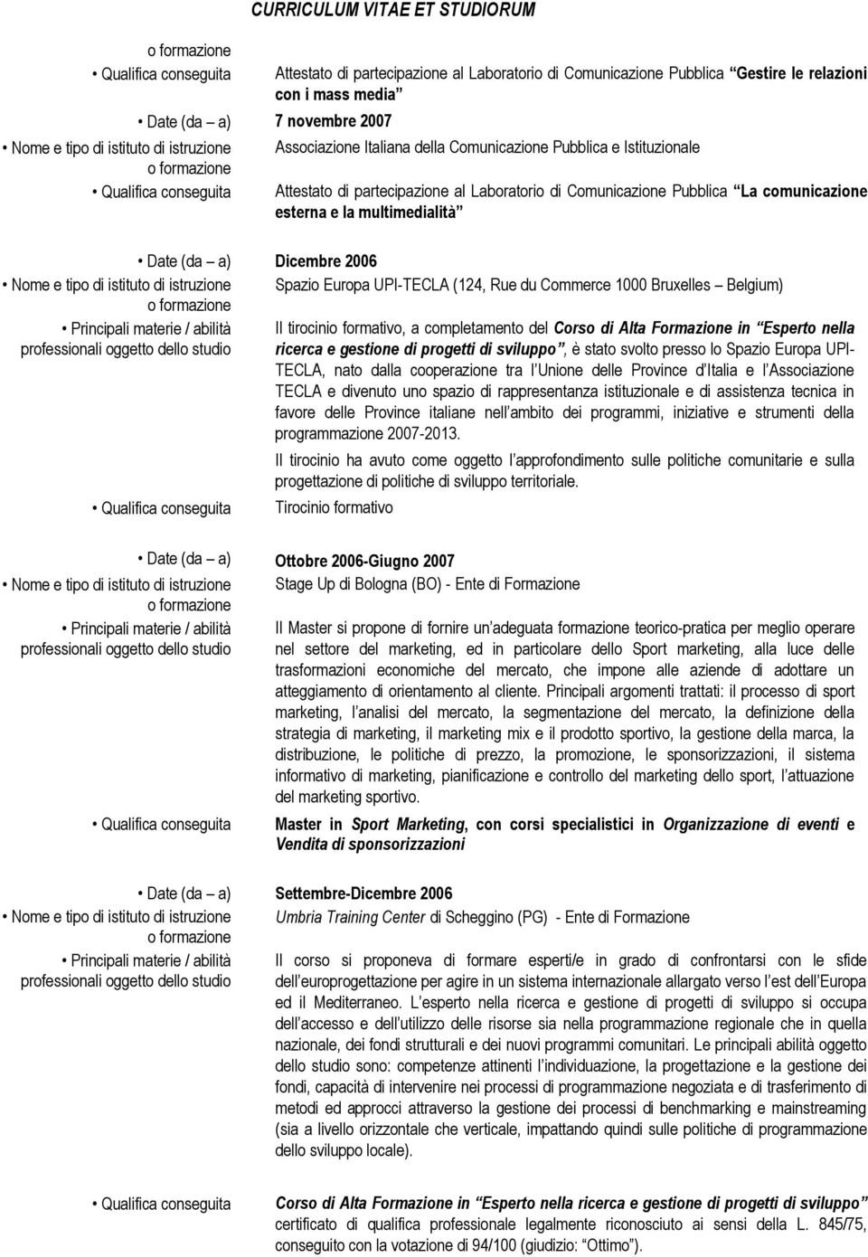 UPI-TECLA (124, Rue du Commerce 1000 Bruxelles Belgium) Il tirocinio formativo, a completamento del Corso di Alta Formazione in Esperto nella ricerca e gestione di progetti di sviluppo, è stato