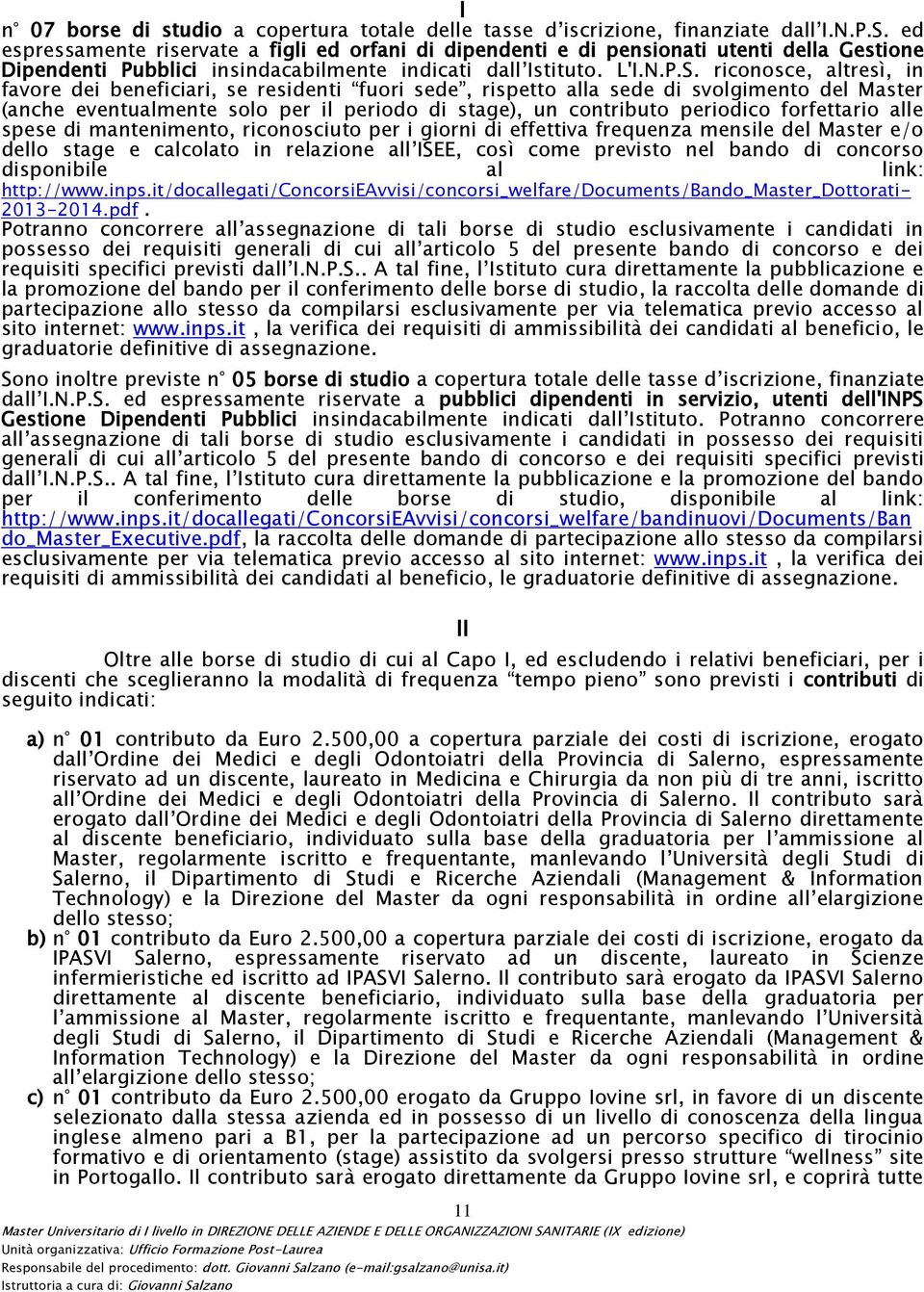 riconosce, altresì, in favore dei beneficiari, se residenti fuori sede, rispetto alla sede di svolgimento del Master (anche eventualmente solo per il periodo di stage), un contributo periodico