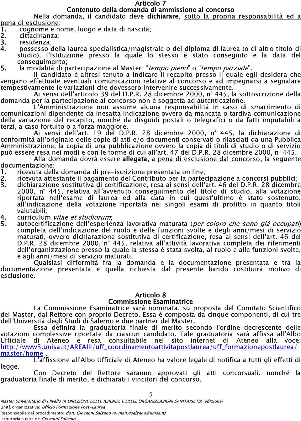 possesso della laurea specialistica/magistrale o del diploma di laurea (o di altro titolo di studio), l Istituzione presso la quale lo stesso è stato conseguito e la data del conseguimento; 5.