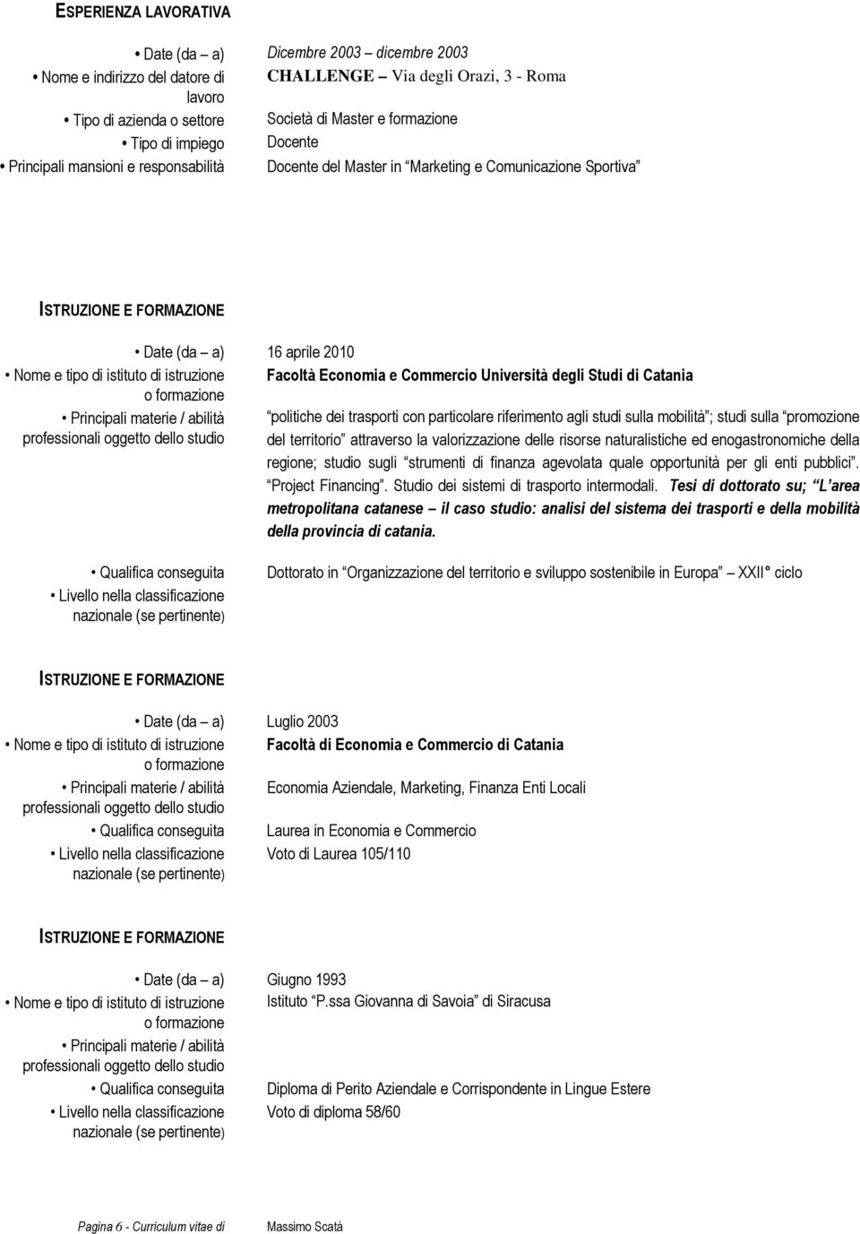 di Catania Principali materie / abilità politiche dei trasporti con particolare riferimento agli studi sulla mobilità ; studi sulla promozione del territorio attraverso la valorizzazione delle