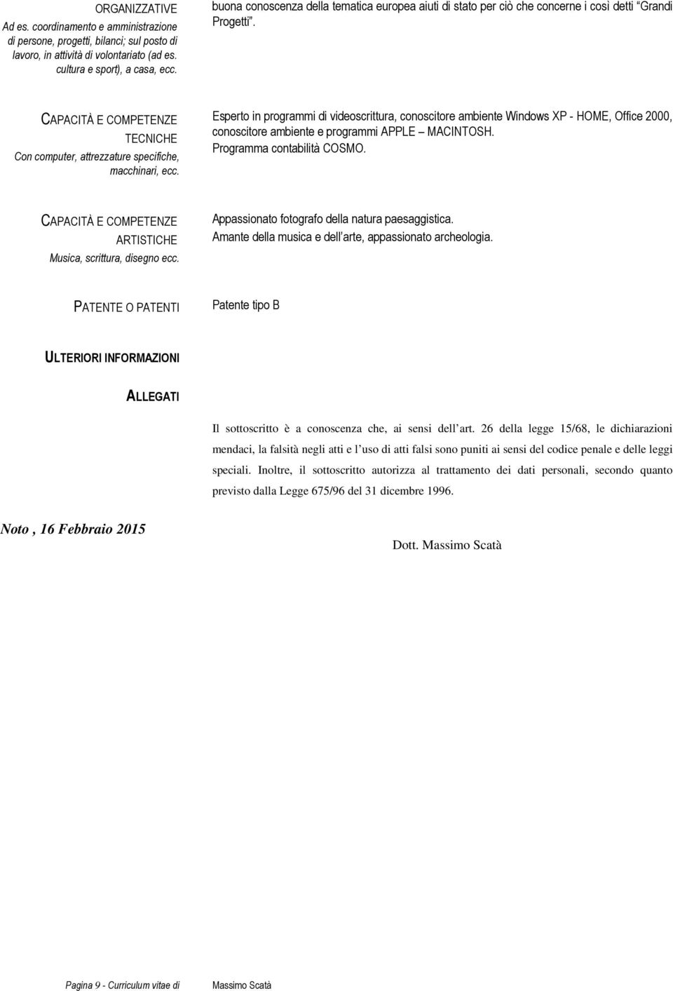 Esperto in programmi di videoscrittura, conoscitore ambiente Windows XP - HOME, Office 2000, conoscitore ambiente e programmi APPLE MACINTOSH. Programma contabilità COSMO.