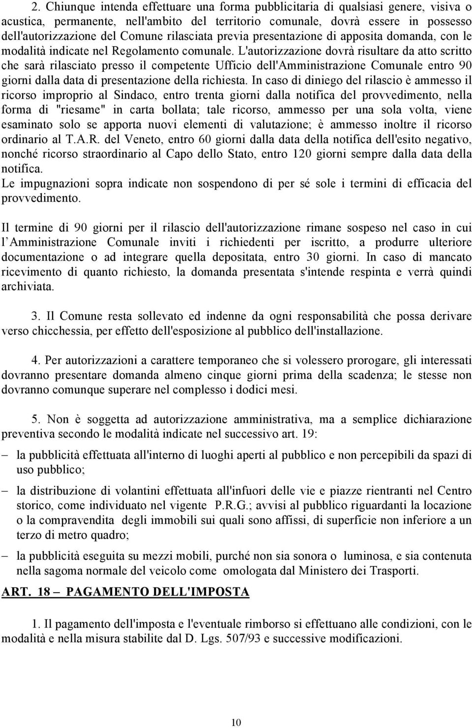 L'autorizzazione dovrà risultare da atto scritto che sarà rilasciato presso il competente Ufficio dell'amministrazione Comunale entro 90 giorni dalla data di presentazione della richiesta.