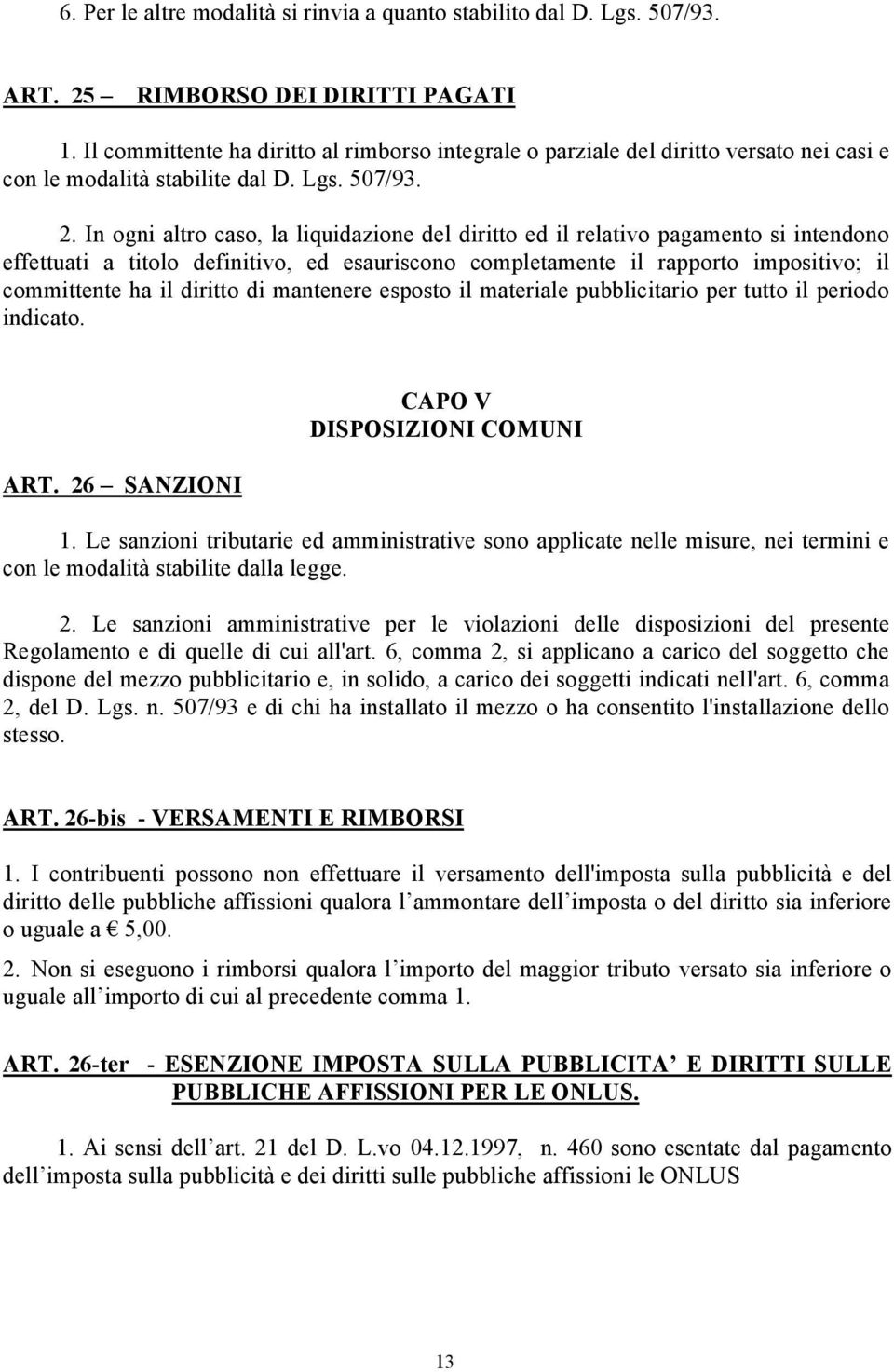 In ogni altro caso, la liquidazione del diritto ed il relativo pagamento si intendono effettuati a titolo definitivo, ed esauriscono completamente il rapporto impositivo; il committente ha il diritto