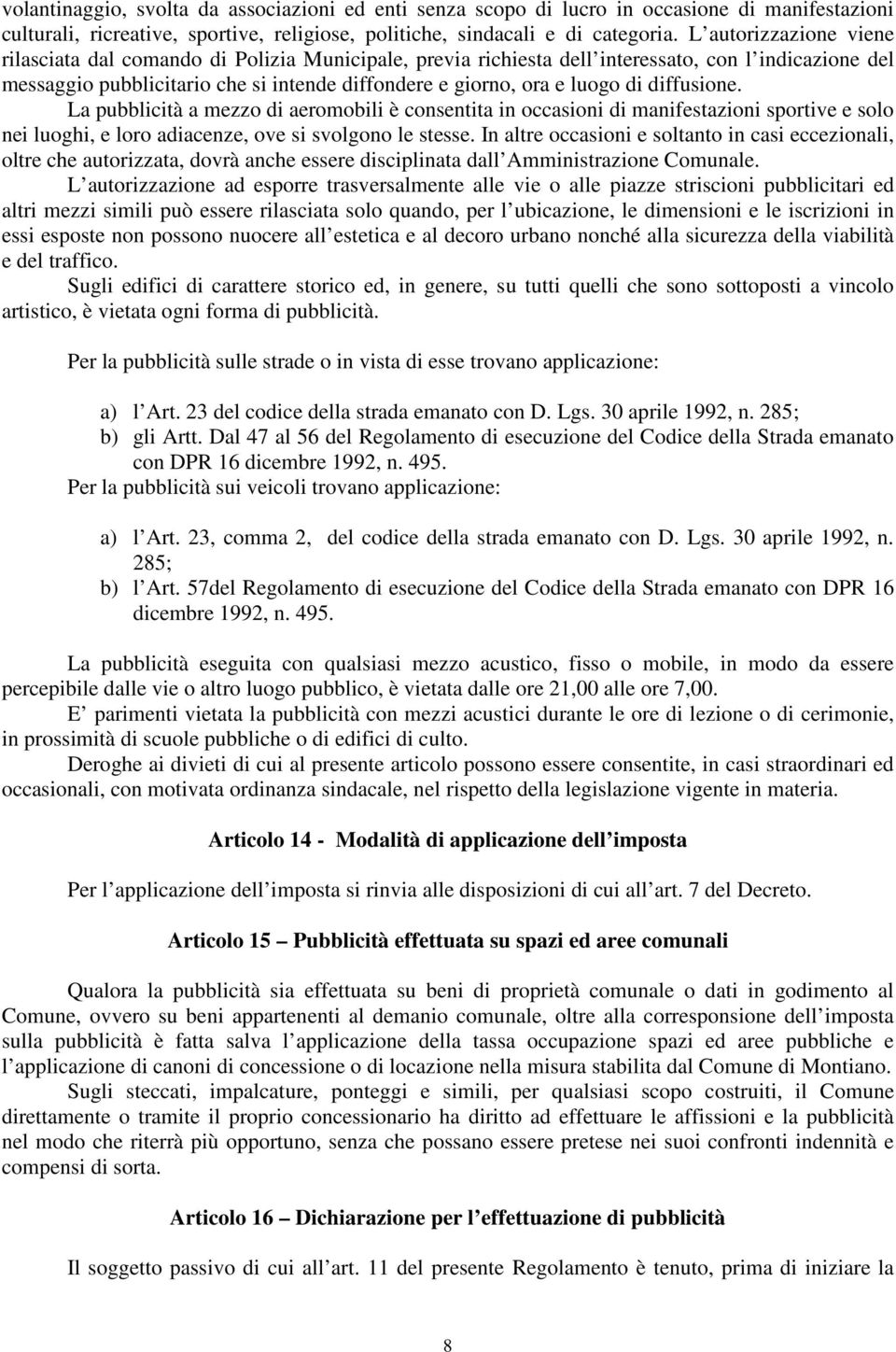 di diffusione. La pubblicità a mezzo di aeromobili è consentita in occasioni di manifestazioni sportive e solo nei luoghi, e loro adiacenze, ove si svolgono le stesse.