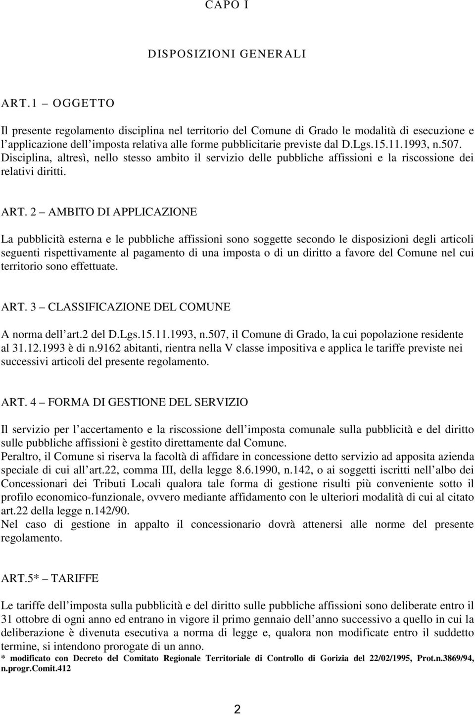 1993, n.507. Disciplina, altresì, nello stesso ambito il servizio delle pubbliche affissioni e la riscossione dei relativi diritti. ART.