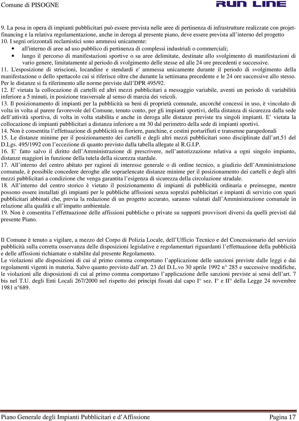 I segni orizzontali reclamistici sono ammessi unicamente: all'interno di aree ad uso pubblico di pertinenza di complessi industriali o commerciali; lungo il percorso di manifestazioni sportive o su